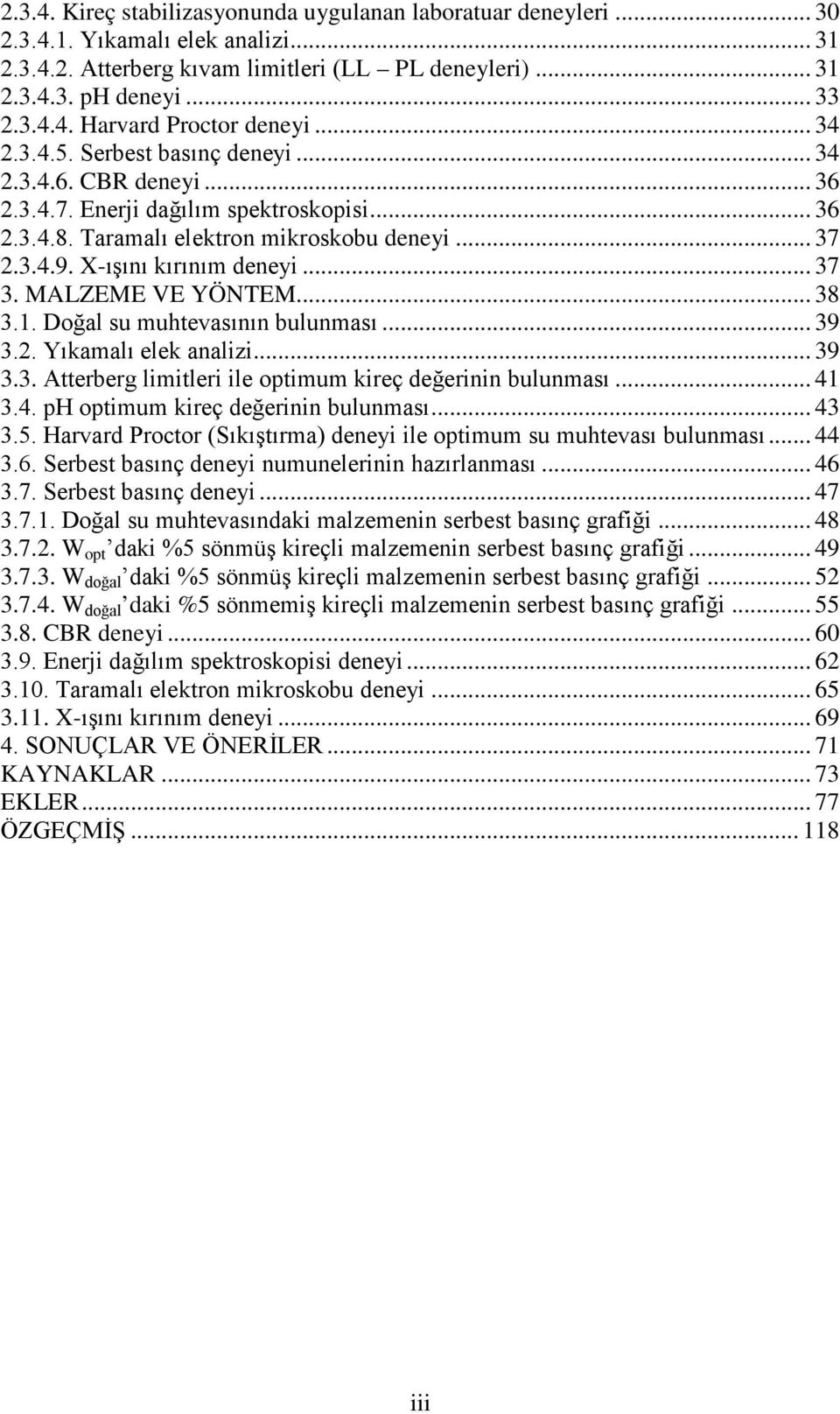 .. 37 3. MALZEME VE YÖNTEM... 38 3.1. Doğal su muhtevasının bulunması... 39 3.2. Yıkamalı elek analizi... 39 3.3. Atterberg limitleri ile optimum kireç değerinin bulunması... 41