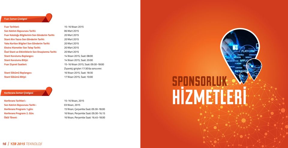 Başlangıcı: 14 Nisan 2015, Saat: 08:00 Stant Kurulumu Bitişi: 14 Nisan 2015, Saat: 20:00 Fuar Ziyaret Saatleri: 15-16 Nisan 2015, Saat: 09:30-18:00 Ziyaretçi girişleri 17:30 da sona erer.