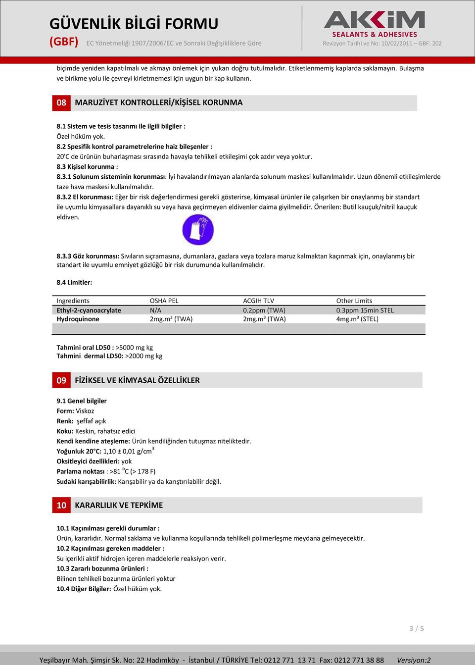 8.3 Kişisel korunma : 8.3.1 Solunum sisteminin korunması: İyi havalandırılmayan alanlarda solunum maskesi kullanılmalıdır. Uzun dönemli etkileşimlerde taze hava maskesi kullanılmalıdır. 8.3.2 El