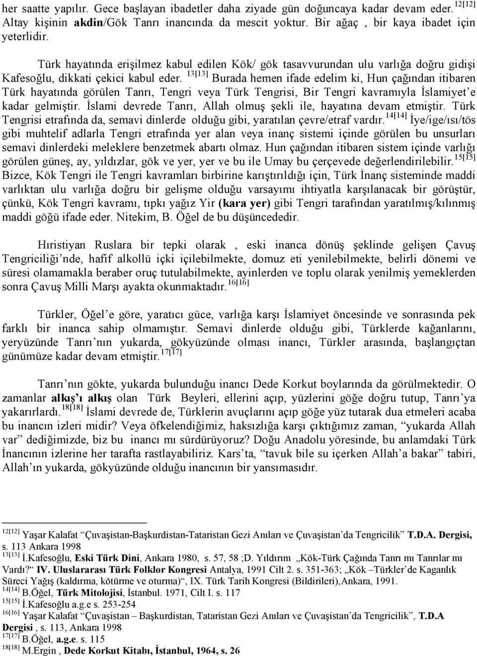 13[13] Burada hemen ifade edelim ki, Hun çağından itibaren Türk hayatında görülen Tanrı, Tengri veya Türk Tengrisi, Bir Tengri kavramıyla Đslamiyet e kadar gelmiştir.