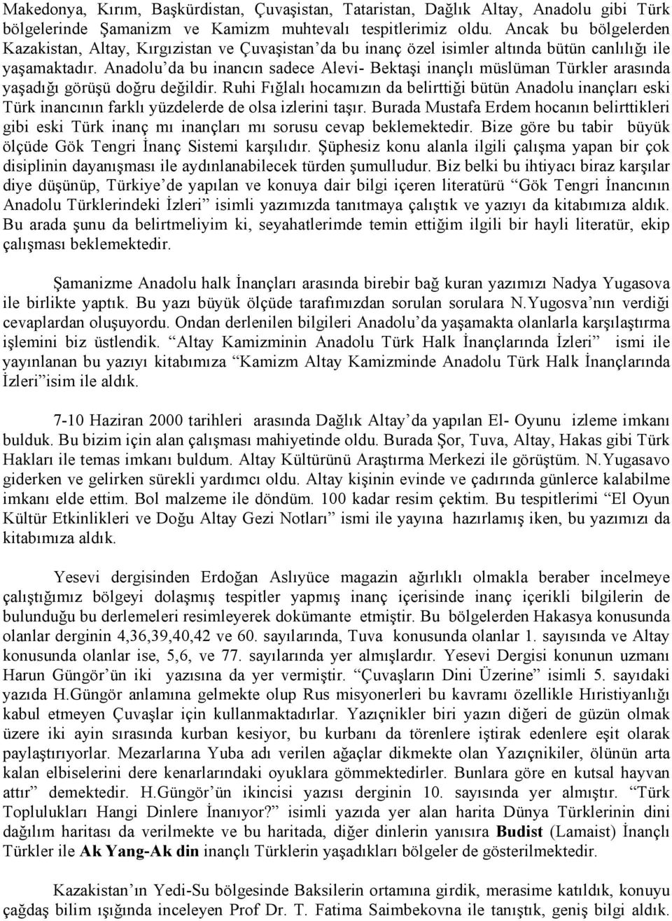 Anadolu da bu inancın sadece Alevi- Bektaşi inançlı müslüman Türkler arasında yaşadığı görüşü doğru değildir.