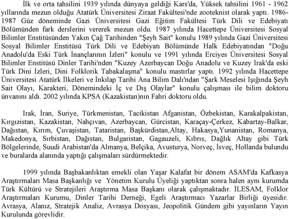 1987 yılında Hacettepe Üniversitesi Sosyal Bilimler Enstitüsünden Yakın Çağ Tarihinden "Şeyh Sait" konulu 1989 yılında Gazi Üniversitesi Sosyal Bilimler Enstitüsü Türk Dili ve Edebiyatı Bölümünde