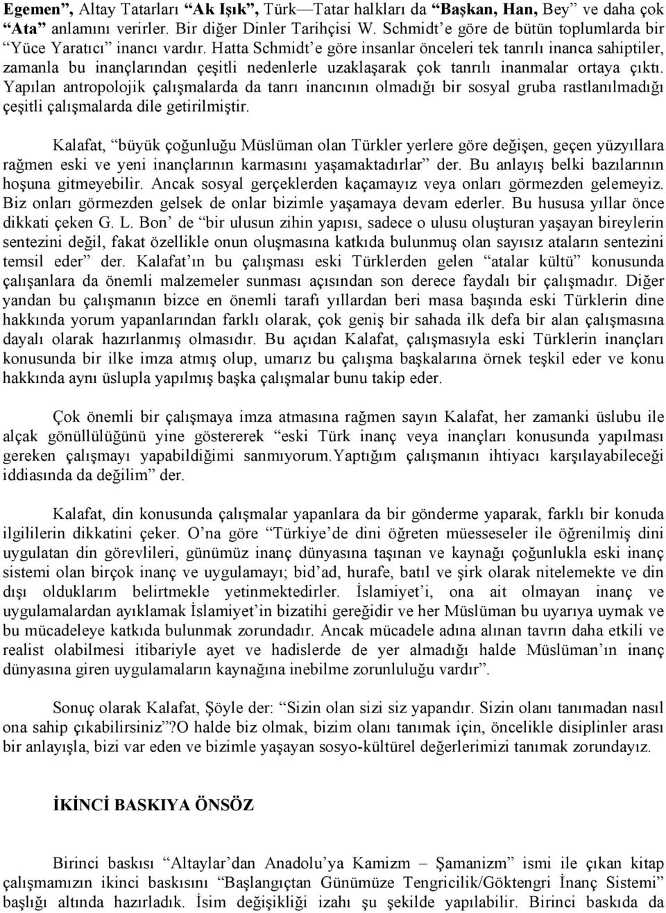 Hatta Schmidt e göre insanlar önceleri tek tanrılı inanca sahiptiler, zamanla bu inançlarından çeşitli nedenlerle uzaklaşarak çok tanrılı inanmalar ortaya çıktı.