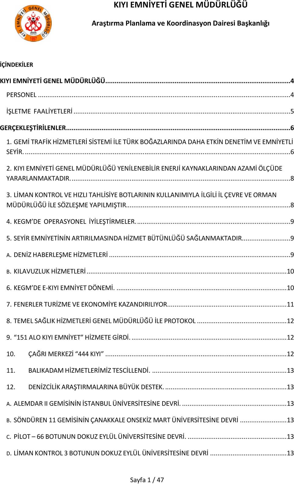 LİMAN KONTROL VE HIZLI TAHLİSİYE BOTLARININ KULLANIMIYLA İLGİLİ İL ÇEVRE VE ORMAN MÜDÜRLÜĞÜ İLE SÖZLEŞME YAPILMIŞTIR...8 4. KEGM DE OPERASYONEL İYİLEŞTİRMELER....9 5.