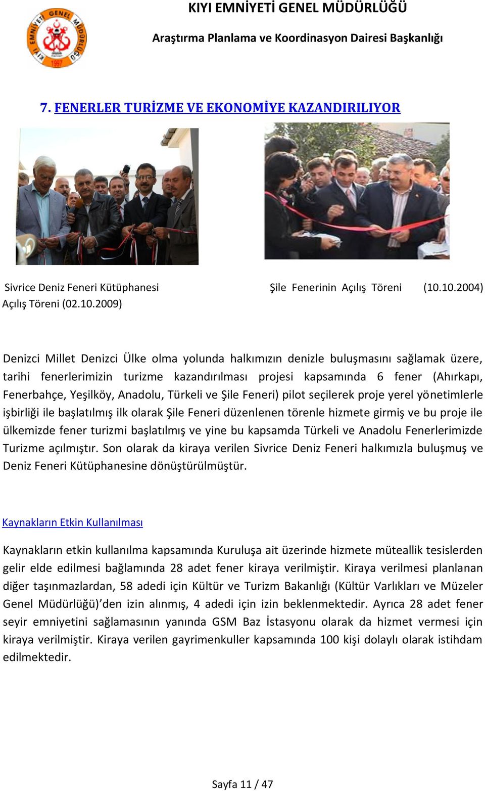 (Ahırkapı, Fenerbahçe, Yeşilköy, Anadolu, Türkeli ve Şile Feneri) pilot seçilerek proje yerel yönetimlerle işbirliği ile başlatılmış ilk olarak Şile Feneri düzenlenen törenle hizmete girmiş ve bu