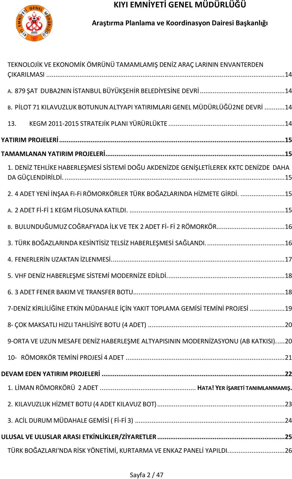 DENİZ TEHLİKE HABERLEŞMESİ SİSTEMİ DOĞU AKDENİZDE GENİŞLETİLEREK KKTC DENİZDE DAHA DA GÜÇLENDİRİLDİ.... 15 2. 4 ADET YENİ İNŞAA Fİ-Fİ RÖMORKÖRLER TÜRK BOĞAZLARINDA HİZMETE GİRDİ.... 15 A.