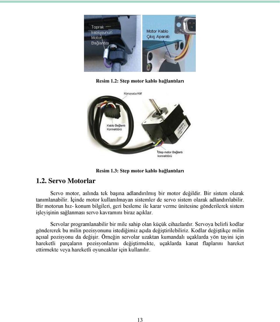 Bir motorun hız- konum bilgileri, geri besleme ile karar verme ünitesine gönderilerek sistem iģleyiģinin sağlanması servo kavramını biraz açıklar.