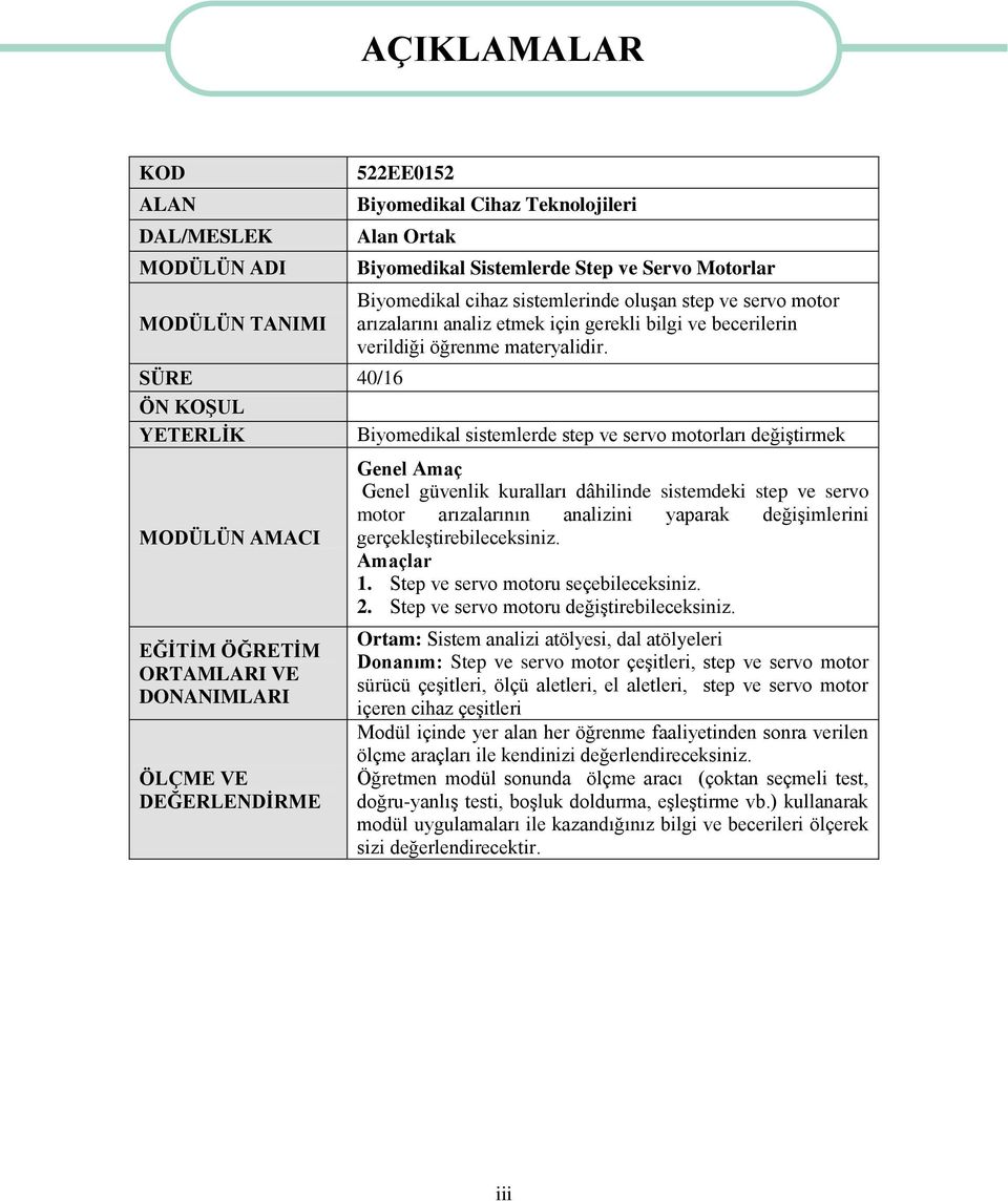 SÜRE 40/16 ÖN KOġUL YETERLĠK Biyomedikal sistemlerde step ve servo motorları değiģtirmek MODÜLÜN AMACI EĞĠTĠM ÖĞRETĠM ORTAMLARI VE DONANIMLARI ÖLÇME VE DEĞERLENDĠRME AÇIKLAMALAR Genel Amaç Genel