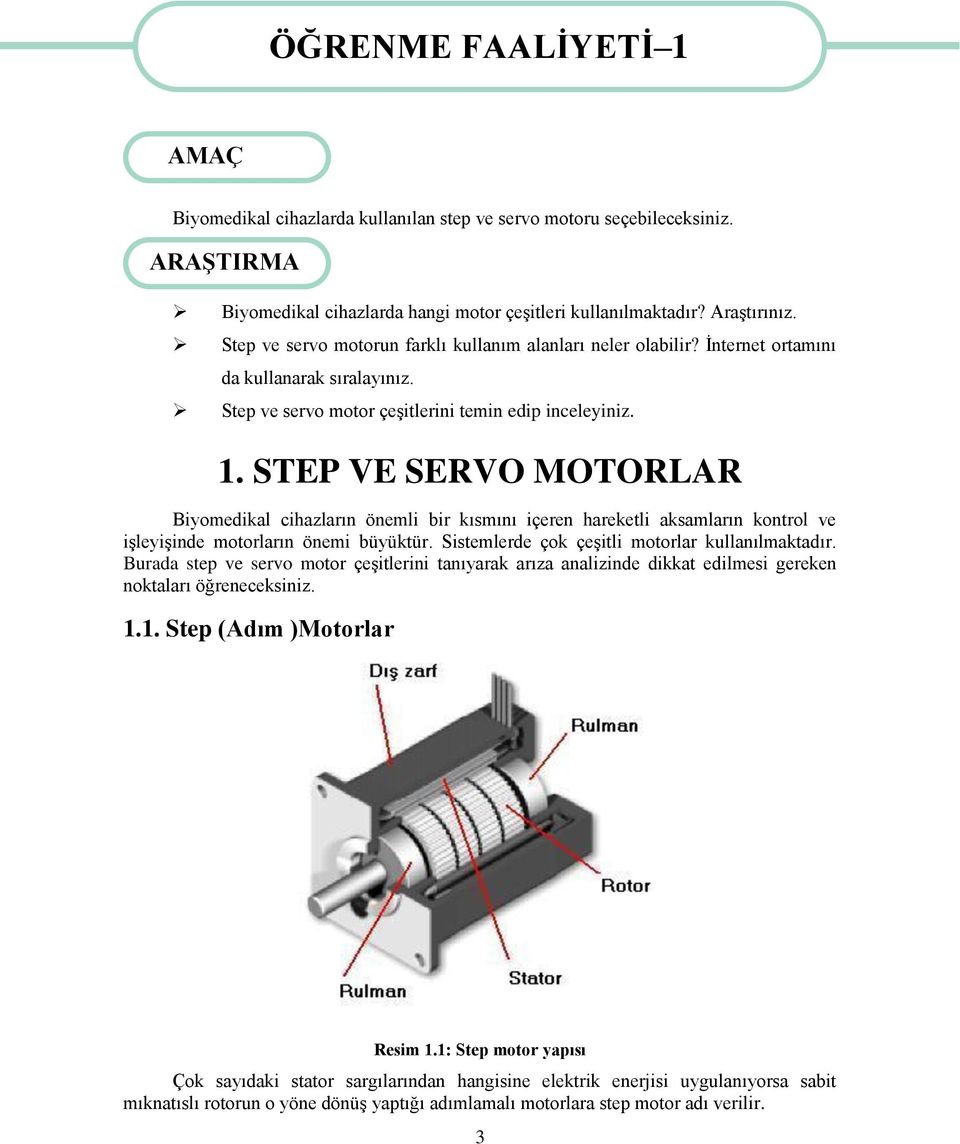 STEP VE SERVO MOTORLAR Biyomedikal cihazların önemli bir kısmını içeren hareketli aksamların kontrol ve iģleyiģinde motorların önemi büyüktür. Sistemlerde çok çeģitli motorlar kullanılmaktadır.