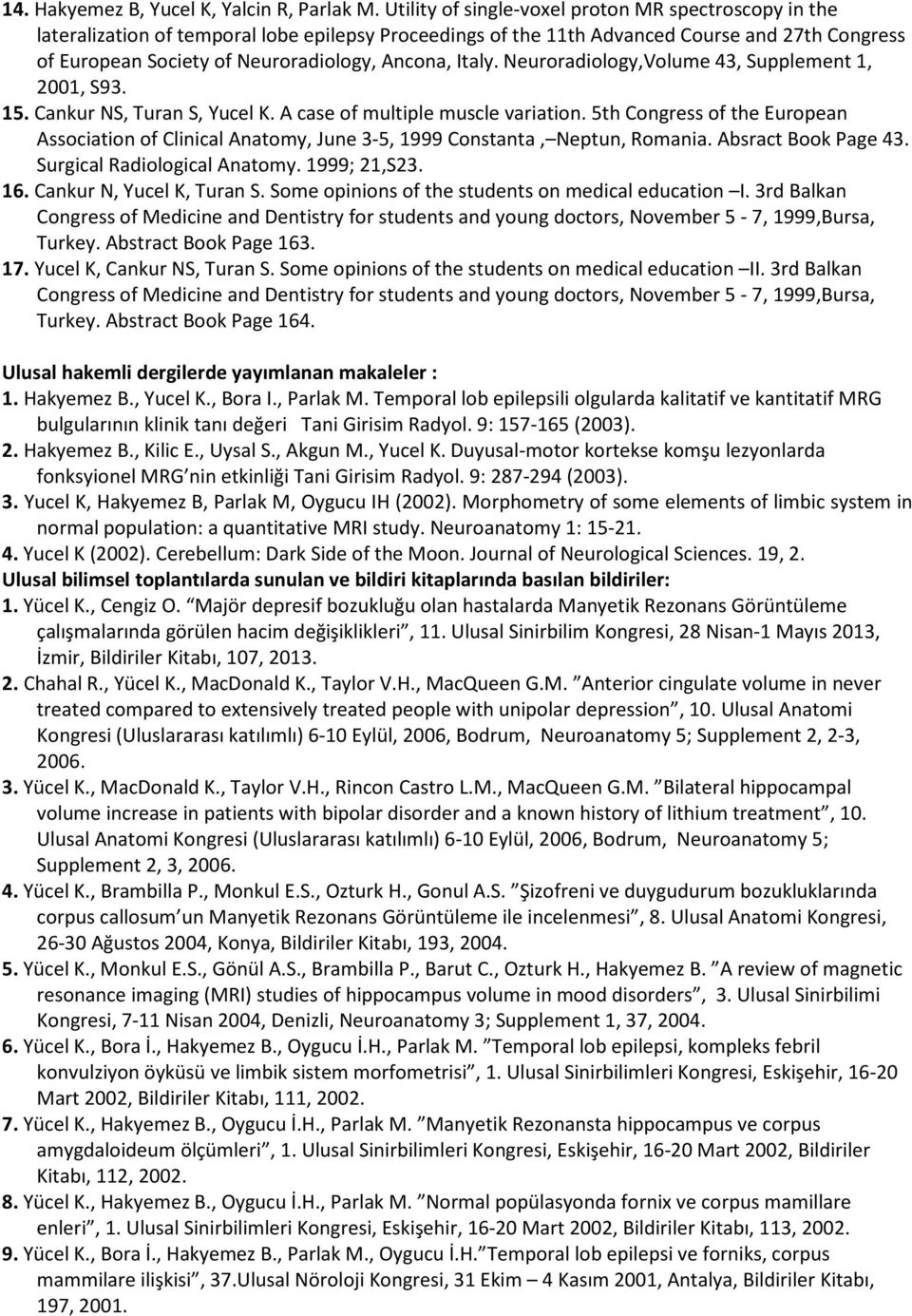 Italy. Neuroradiology,Volume 43, Supplement 1, 2001, S93. 15. Cankur NS, Turan S, Yucel K. A case of multiple muscle variation.