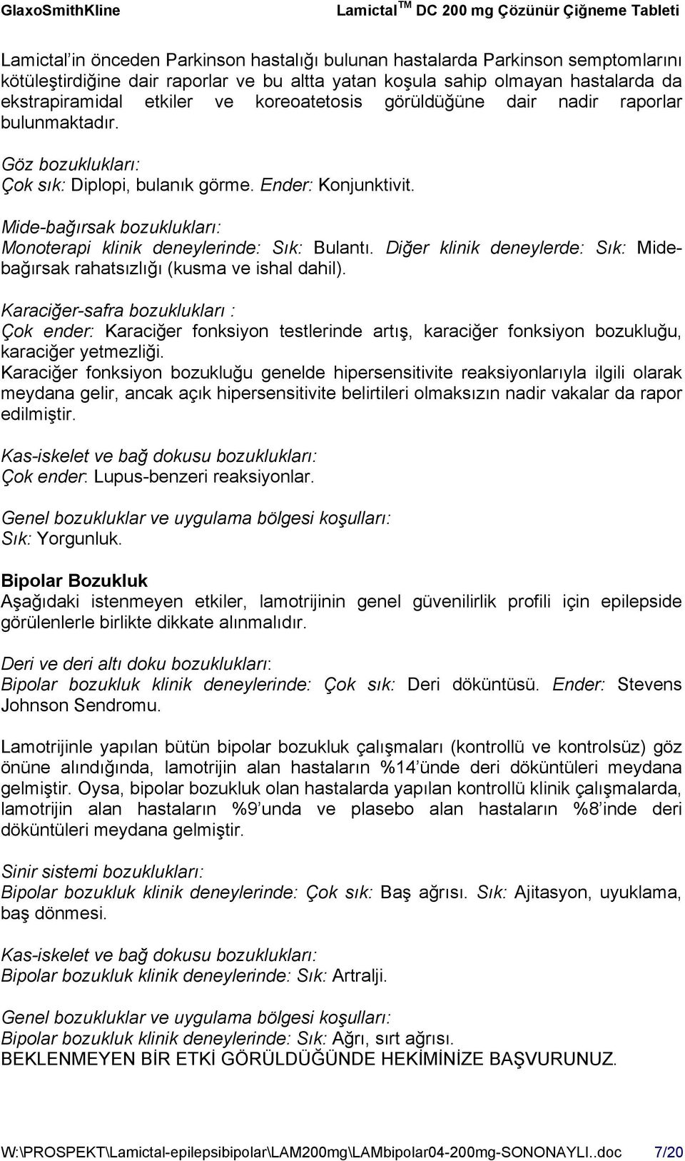 Mide-bağırsak bozuklukları: Monoterapi klinik deneylerinde: Sık: Bulantı. Diğer klinik deneylerde: Sık: Midebağırsak rahatsızlığı (kusma ve ishal dahil).