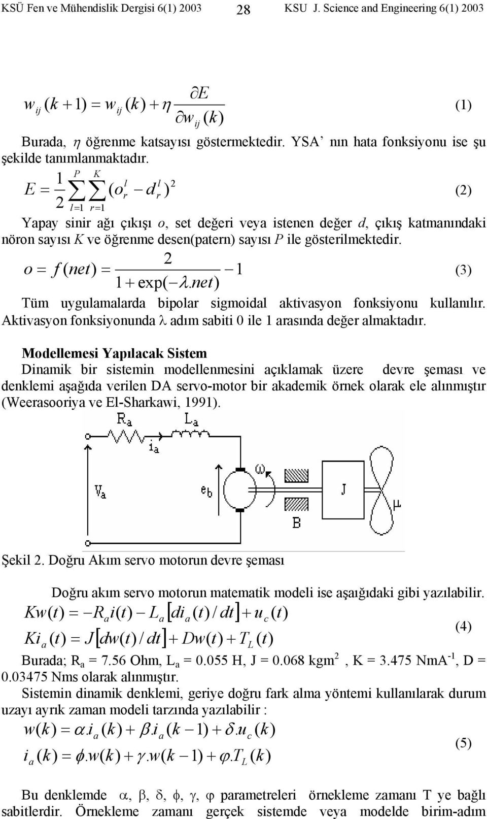 P K 1 l l 2 E = ( o r d r ) (2) 2 l= 1 r= 1 Yaa sinir ağı çıkışı o, set değeri vea istenen değer d, çıkış katmanındaki nöron saısı K ve öğrenme desen(atern) saısı P ile gösterilmektedir.