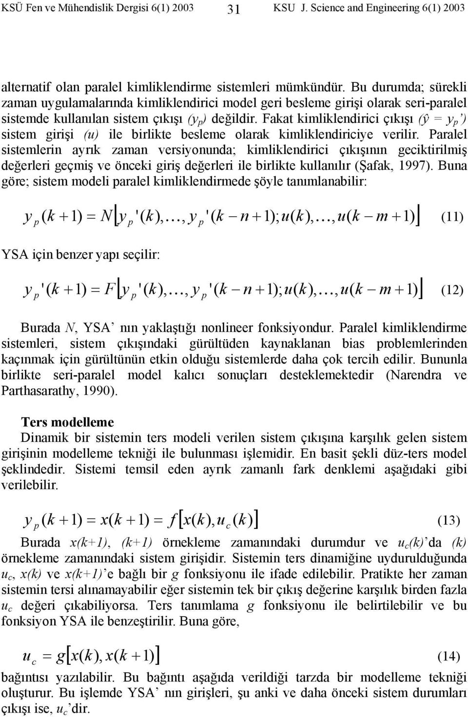 Fakat kimliklendirici çıkışı (ŷ = ) sistem girişi (u) ile birlikte besleme olarak kimliklendiricie verilir.