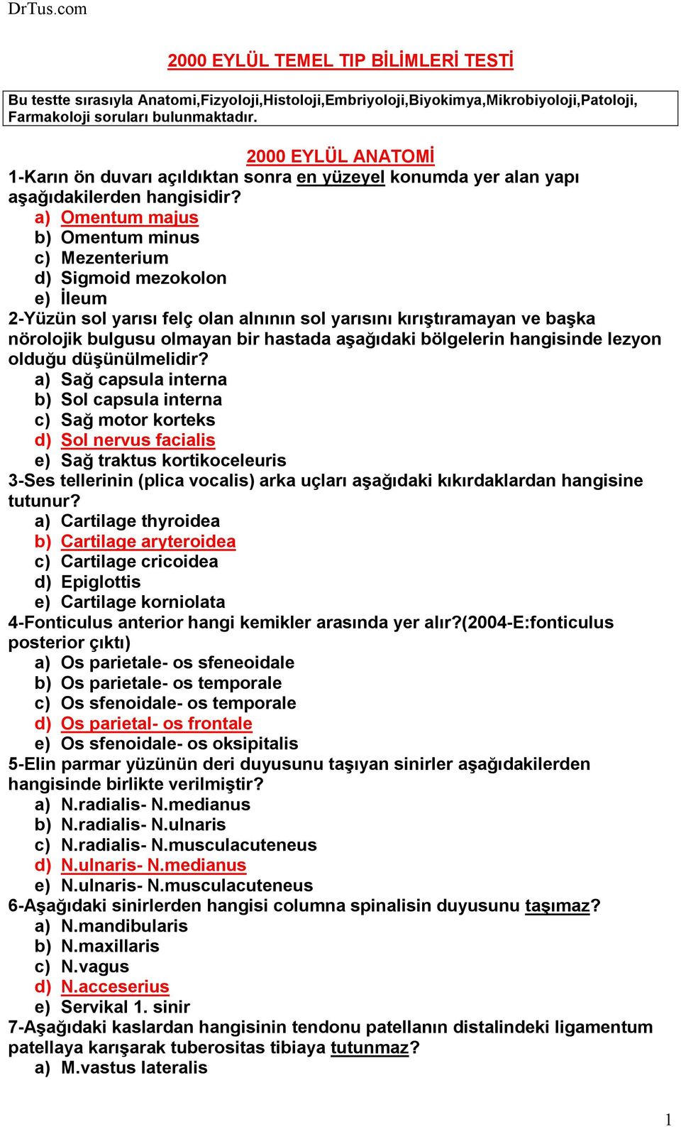 a) Omentum majus b) Omentum minus c) Mezenterium d) Sigmoid mezokolon e) Đleum 2-Yüzün sol yarısı felç olan alnının sol yarısını kırıştıramayan ve başka nörolojik bulgusu olmayan bir hastada