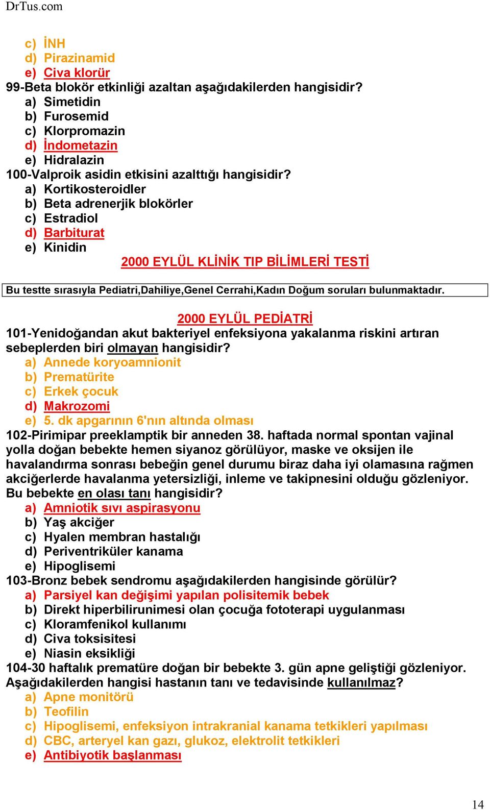 a) Kortikosteroidler b) Beta adrenerjik blokörler c) Estradiol d) Barbiturat e) Kinidin 2000 EYLÜL KLĐNĐK TIP BĐLĐMLERĐ TESTĐ Bu testte sırasıyla Pediatri,Dahiliye,Genel Cerrahi,Kadın Doğum soruları