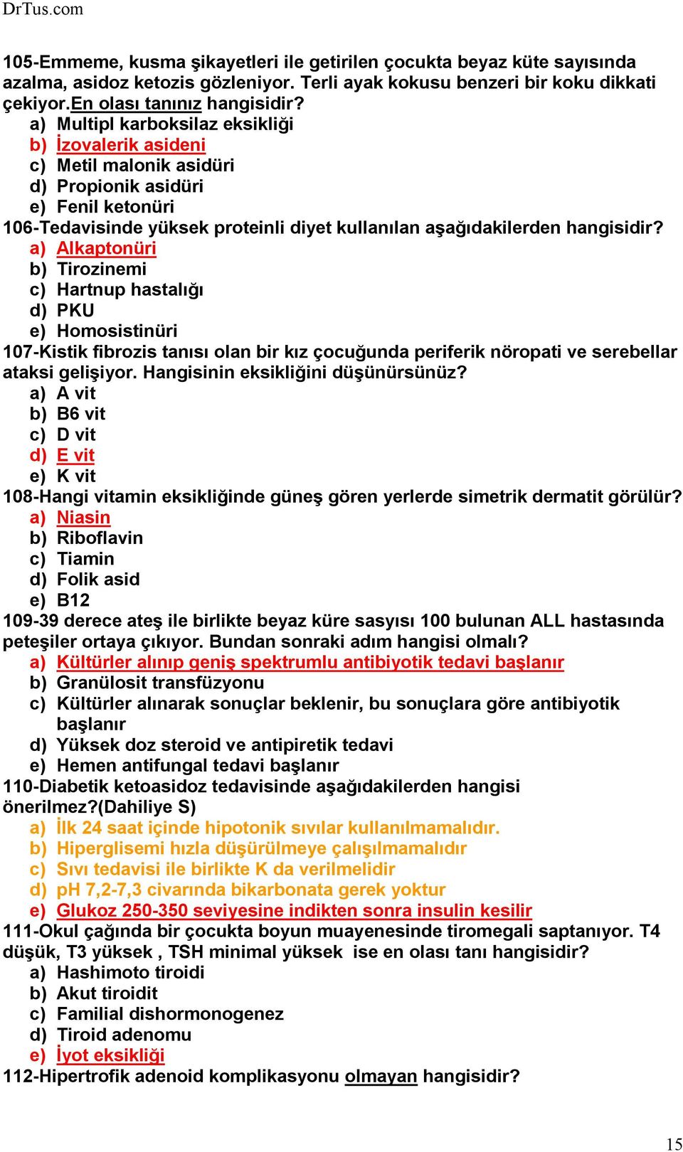 a) Alkaptonüri b) Tirozinemi c) Hartnup hastalığı d) PKU e) Homosistinüri 107-Kistik fibrozis tanısı olan bir kız çocuğunda periferik nöropati ve serebellar ataksi gelişiyor.