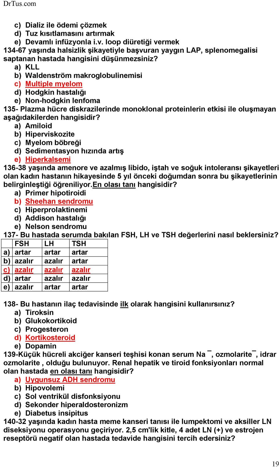 a) KLL b) Waldenström makroglobulinemisi c) Multiple myelom d) Hodgkin hastalığı e) Non-hodgkin lenfoma 135- Plazma hücre diskrazilerinde monoklonal proteinlerin etkisi ile oluşmayan aşağıdakilerden