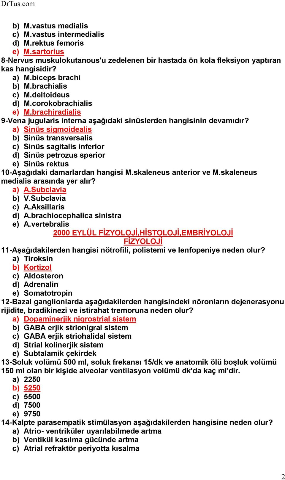 a) Sinüs sigmoidealis b) Sinüs transversalis c) Sinüs sagitalis inferior d) Sinüs petrozus sperior e) Sinüs rektus 10-Aşağıdaki damarlardan hangisi M.skaleneus anterior ve M.