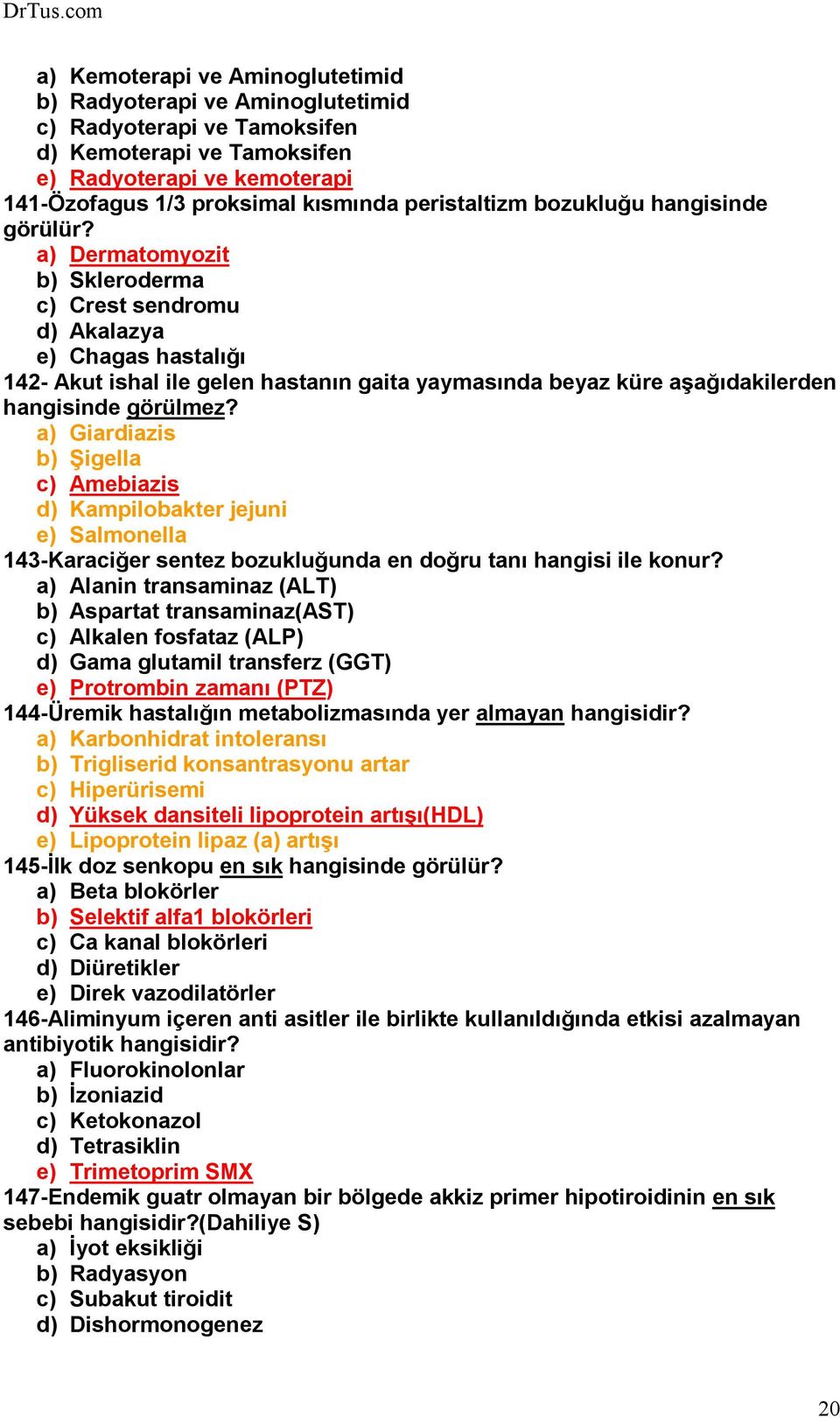 a) Dermatomyozit b) Skleroderma c) Crest sendromu d) Akalazya e) Chagas hastalığı 142- Akut ishal ile gelen hastanın gaita yaymasında beyaz küre aşağıdakilerden hangisinde görülmez?