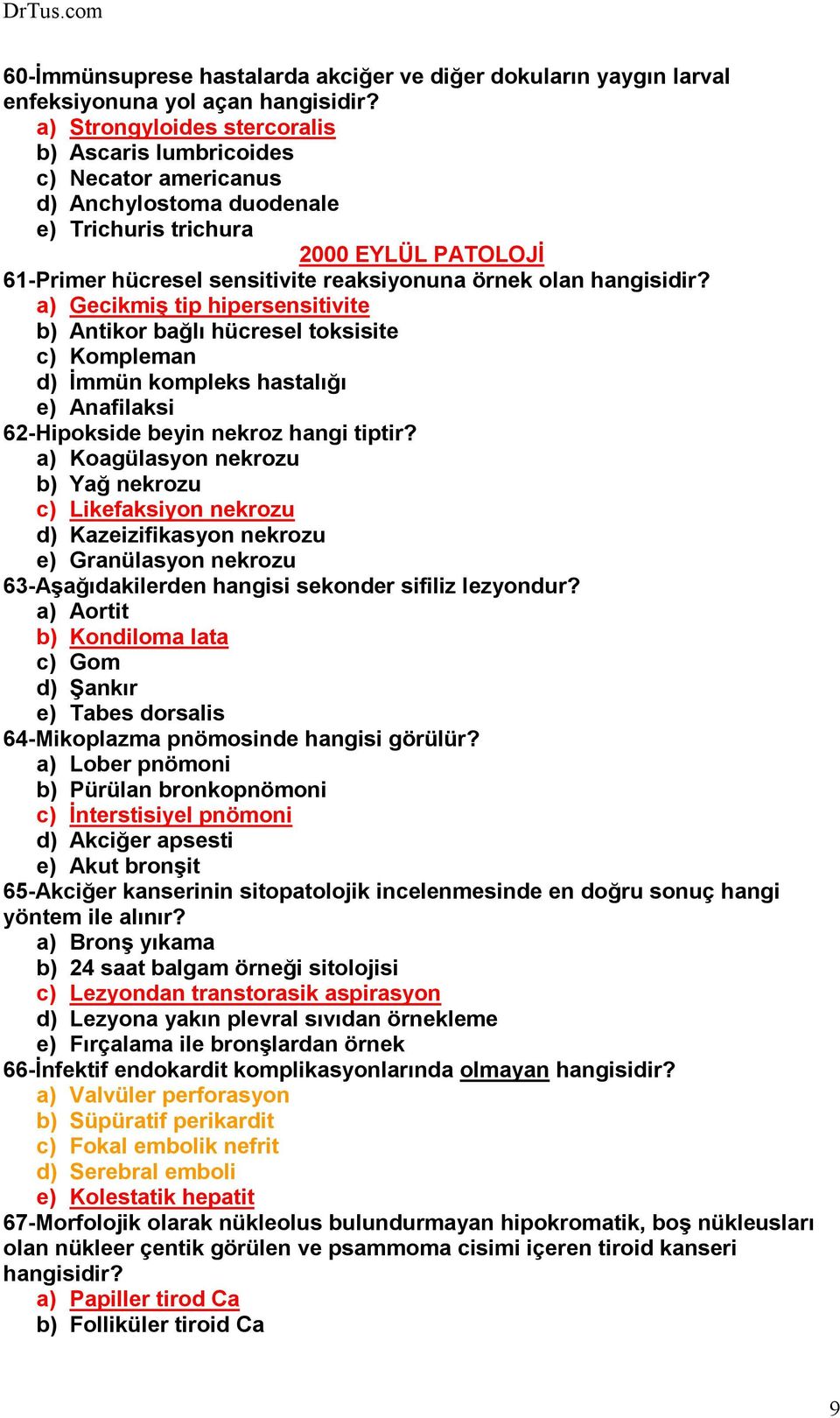 hangisidir? a) Gecikmiş tip hipersensitivite b) Antikor bağlı hücresel toksisite c) Kompleman d) Đmmün kompleks hastalığı e) Anafilaksi 62-Hipokside beyin nekroz hangi tiptir?