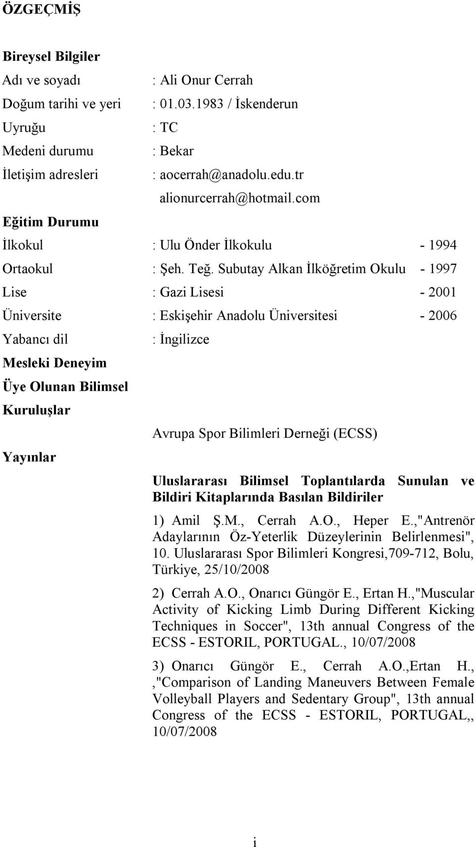 Subutay Alkan İlköğretim Okulu - 1997 Lise : Gazi Lisesi - 2001 Üniversite : Eskişehir Anadolu Üniversitesi - 2006 Yabancı dil Mesleki Deneyim Üye Olunan Bilimsel Kuruluşlar Yayınlar : İngilizce