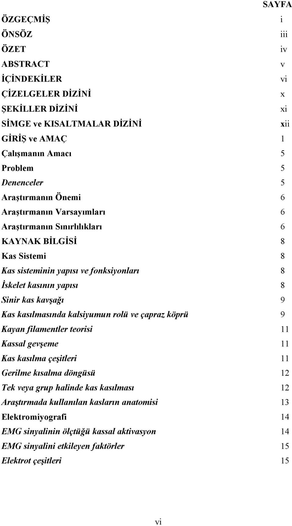 8 Sinir kas kavşağı 9 Kas kasılmasında kalsiyumun rolü ve çapraz köprü 9 Kayan filamentler teorisi 11 Kassal gevşeme 11 Kas kasılma çeşitleri 11 Gerilme kısalma döngüsü 12 Tek veya grup