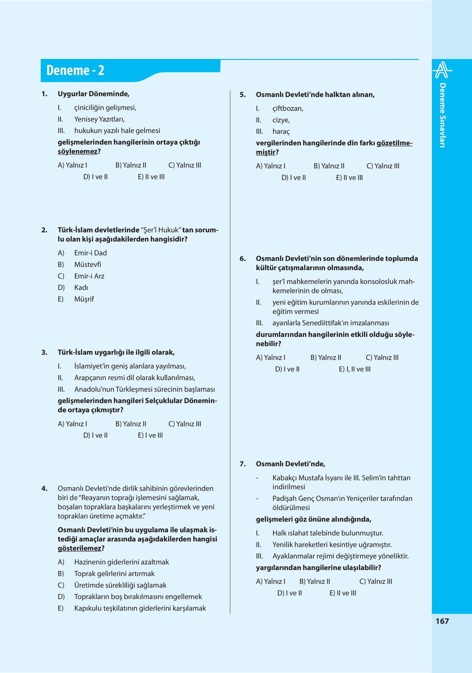 A) Yalnız I B) Yalnız II C) Yalnız III D) I ve II E) II ve III Deneme Sınavları 2. Türk-İslam devletlerinde Şer î Hukuk tan sorumlu olan kişi aşağıdakilerden hangisidir?