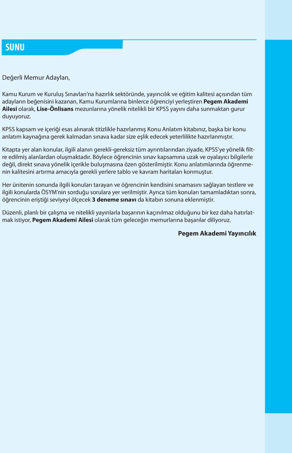 KPSS kapsam ve içeriği esas alınarak titizlikle hazırlanmış Konu Anlatım kitabınız, başka bir konu anlatım kaynağına gerek kalmadan sınava kadar size eşlik edecek yeterlilikte hazırlanmıştır.