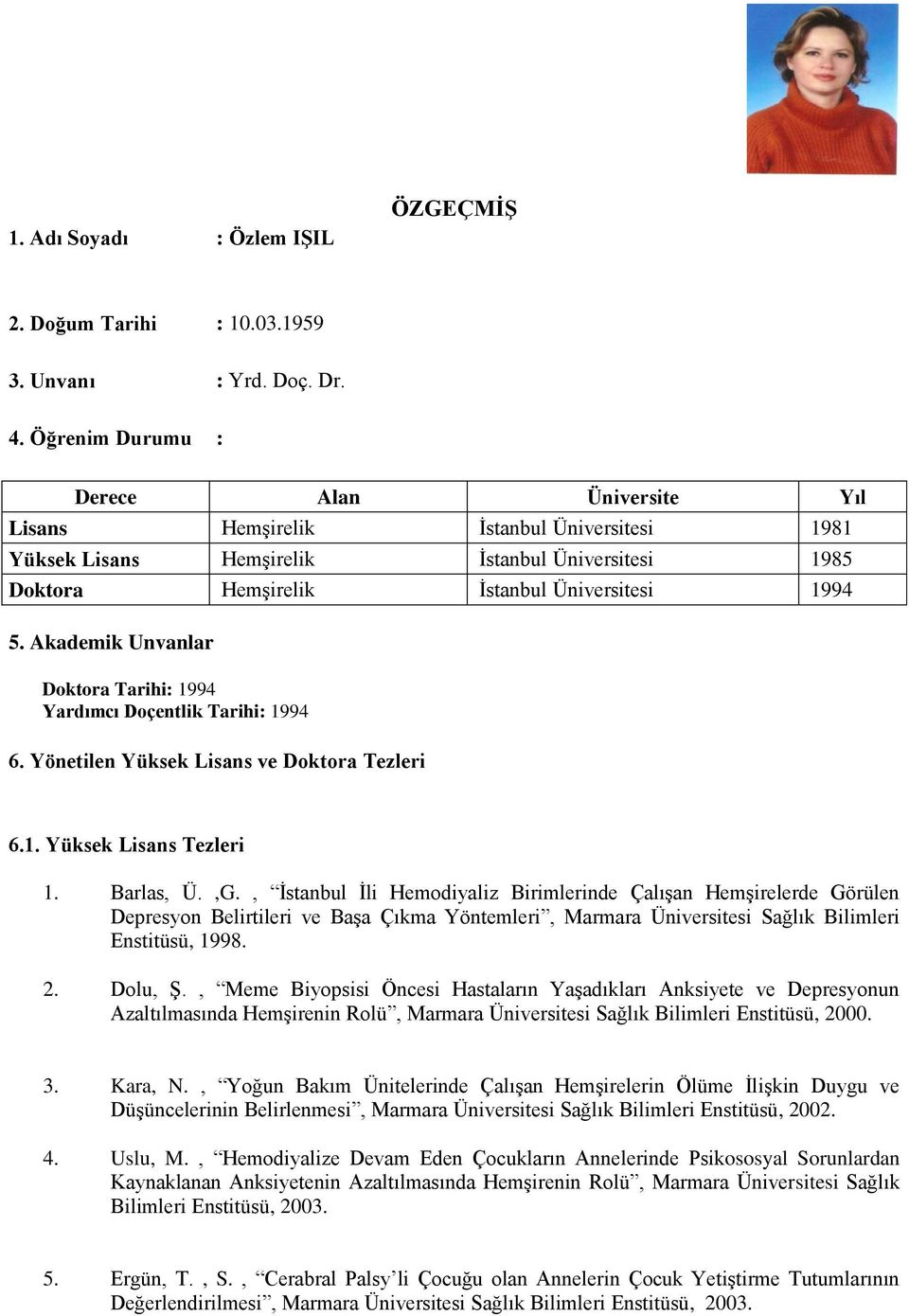 Akademik Unvanlar Doktora Tarihi: 1994 Yardımcı Doçentlik Tarihi: 1994 6. Yönetilen Yüksek Lisans ve Doktora Tezleri 6.1. Yüksek Lisans Tezleri 1. Barlas, Ü.,G.