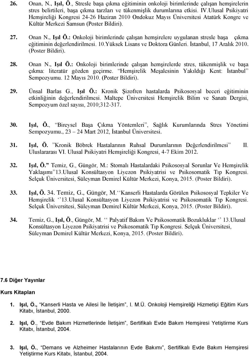 : Onkoloji birimlerinde çalışan hemşirelere uygulanan stresle başa çıkma eğitiminin değerlendirilmesi. 10.Yüksek Lisans ve Doktora Günleri. İstanbul, 17 Aralık 2010. (Poster Bildiri). 28. Onan N.