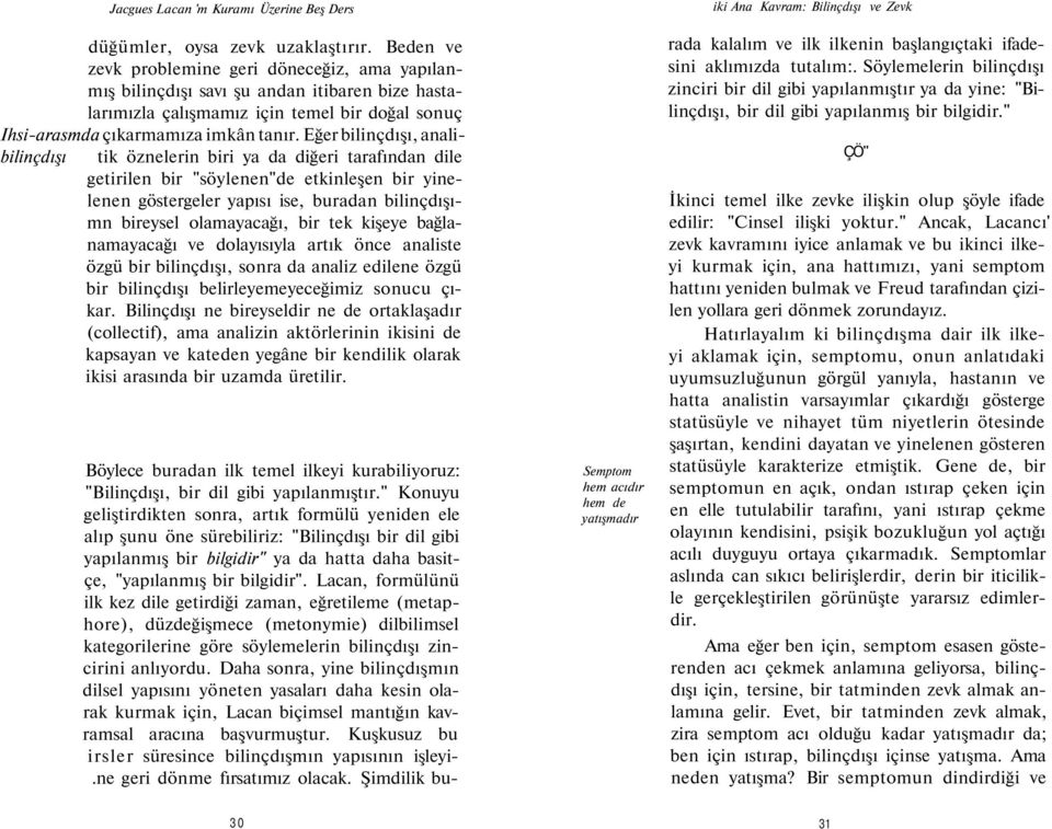 Eğer bilinçdışı, analibilinçdışı tik öznelerin biri ya da diğeri tarafından dile getirilen bir "söylenen"de etkinleşen bir yinelenen göstergeler yapısı ise, buradan bilinçdışımn bireysel olamayacağı,