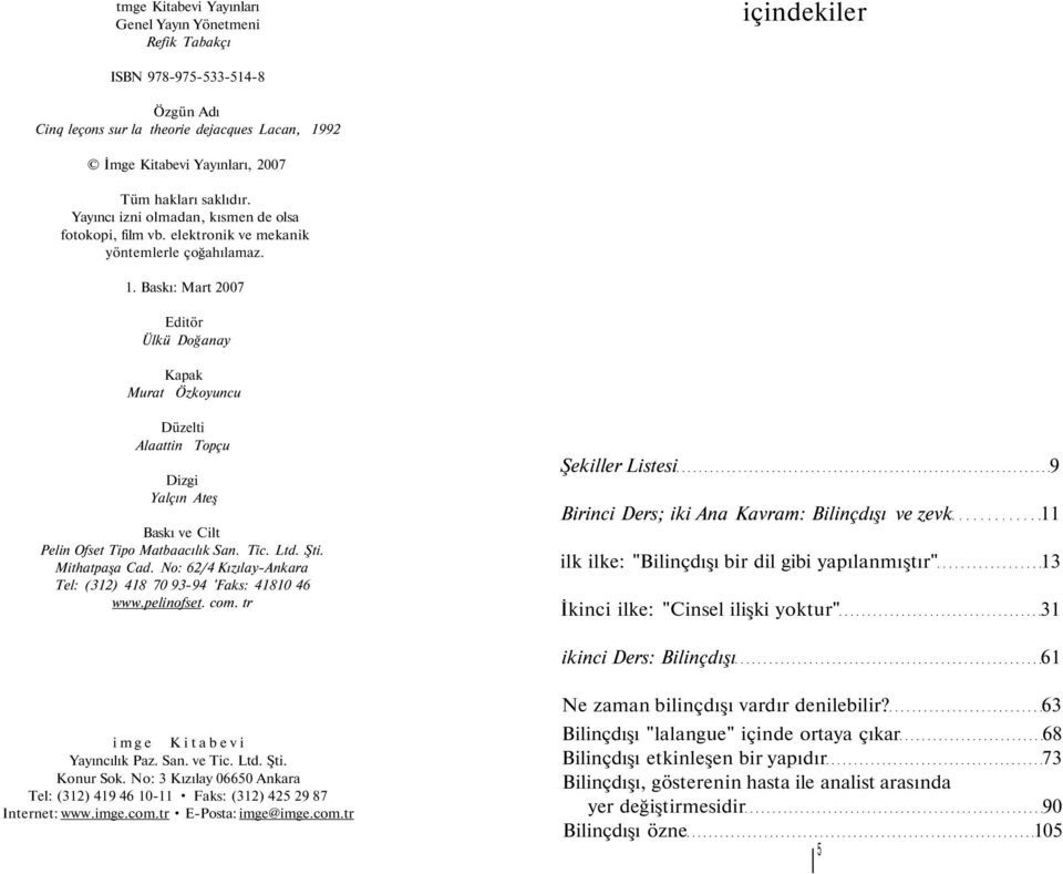 Baskı: Mart 2007 Editör Ülkü Doğanay Kapak Murat Özkoyuncu Düzelti Alaattin Topçu Dizgi Yalçın Ateş Baskı ve Cilt Pelin Ofset Tipo Matbaacılık San. Tic. Ltd. Şti. Mithatpaşa Cad.