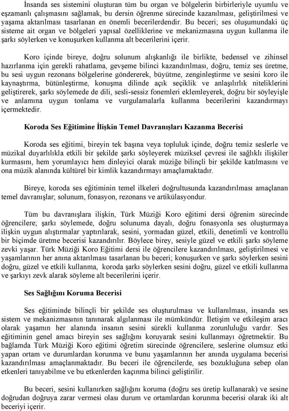 Bu beceri; ses oluşumundaki üç sisteme ait organ ve bölgeleri yapısal özelliklerine ve mekanizmasına uygun kullanma ile şarkı söylerken ve konuşurken kullanma alt becerilerini içerir.