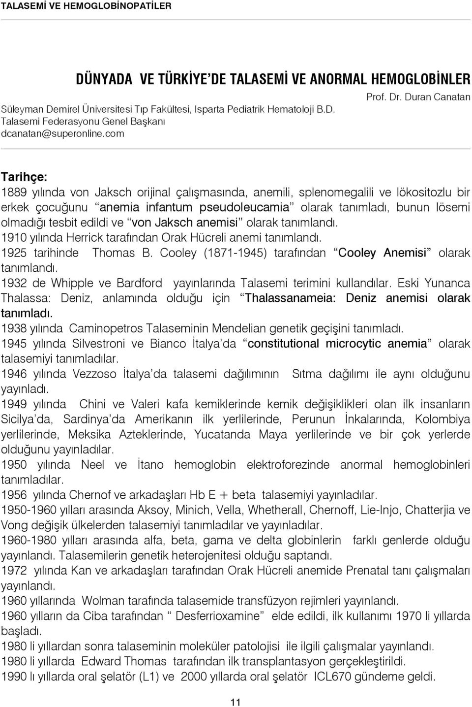 Duran Canatan Tarihçe: 1889 yılında von Jaksch orijinal çalışmasında, anemili, splenomegalili ve lökositozlu bir erkek çocuğunu anemia infantum pseudoleucamia olarak tanımladı, bunun lösemi olmadığı