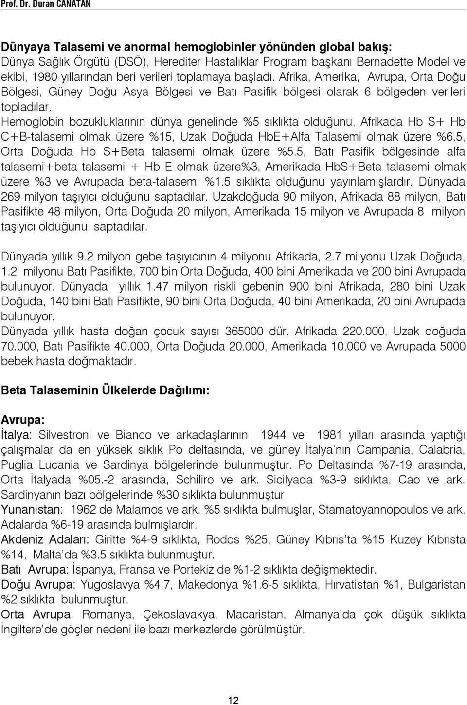 verileri toplamaya başladı. Afrika, Amerika, Avrupa, Orta Doğu Bölgesi, Güney Doğu Asya Bölgesi ve Batı Pasifik bölgesi olarak 6 bölgeden verileri topladılar.