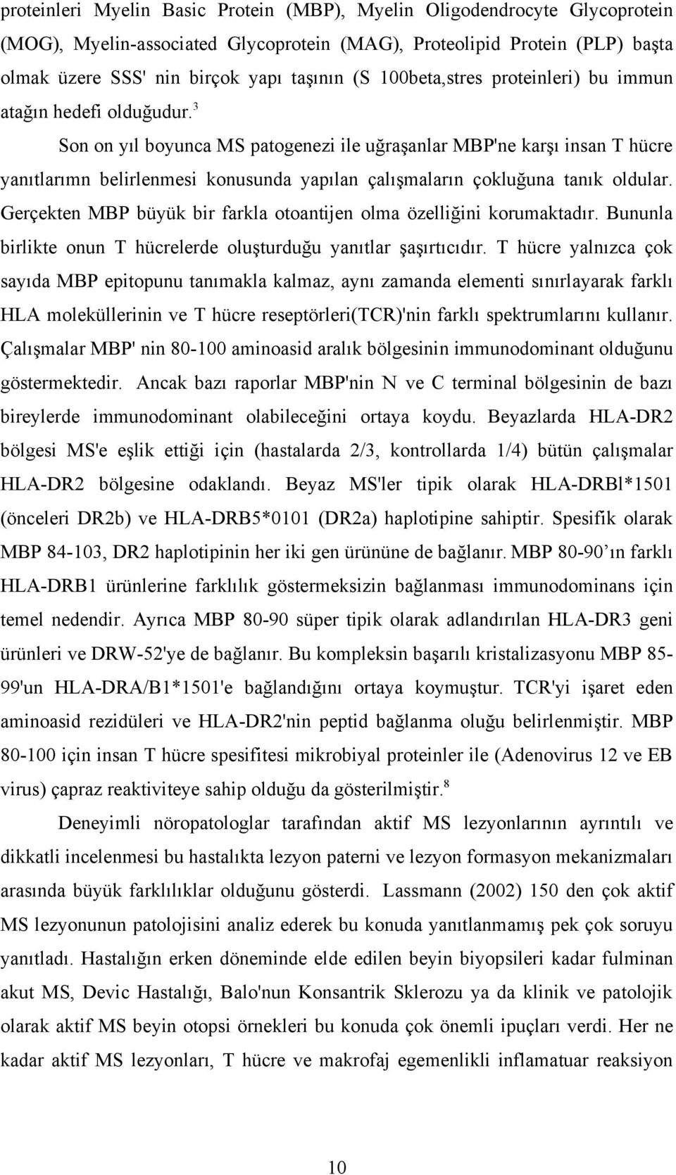 3 Son on yıl boyunca MS patogenezi ile uğraşanlar MBP'ne karşı insan T hücre yanıtlarımn belirlenmesi konusunda yapılan çalışmaların çokluğuna tanık oldular.