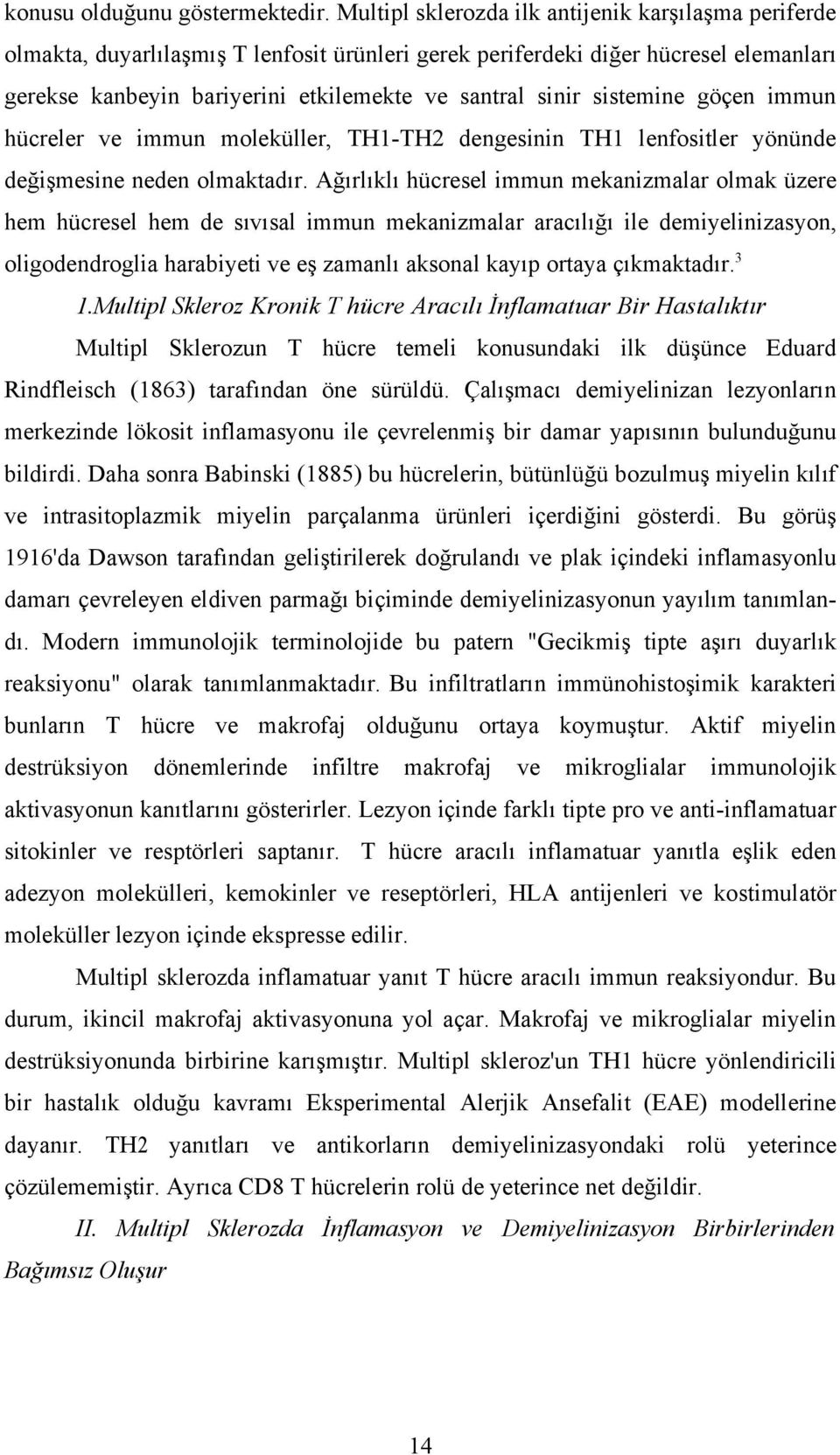 sistemine göçen immun hücreler ve immun moleküller, TH1-TH2 dengesinin TH1 lenfositler yönünde değişmesine neden olmaktadır.