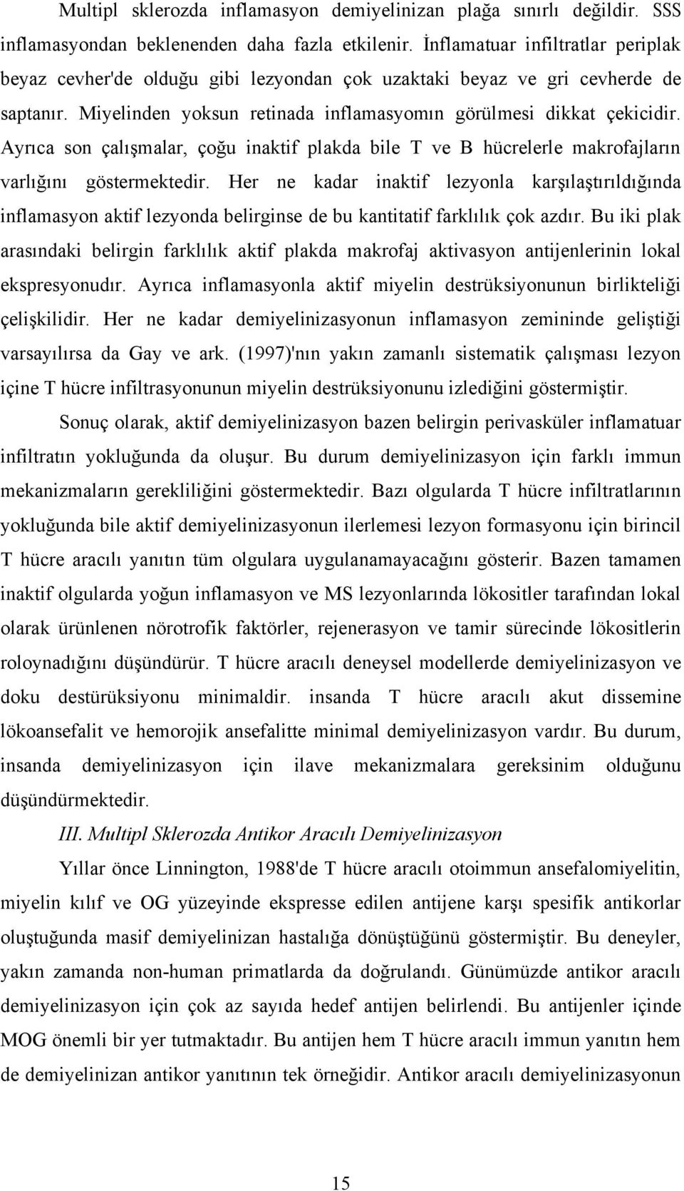 Ayrıca son çalışmalar, çoğu inaktif plakda bile T ve B hücrelerle makrofajların varlığını göstermektedir.