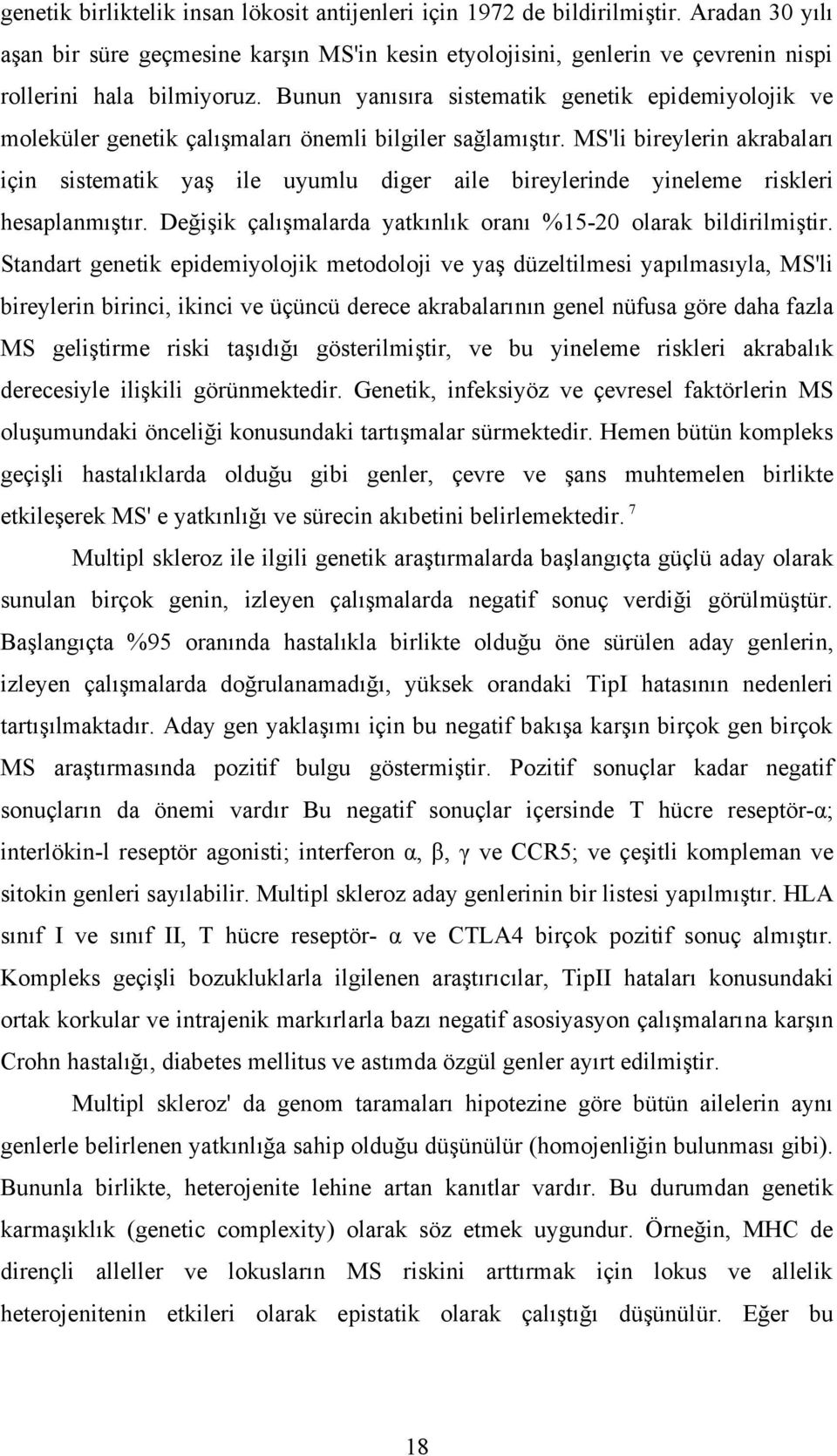 MS'li bireylerin akrabaları için sistematik yaş ile uyumlu diger aile bireylerinde yineleme riskleri hesaplanmıştır. Değişik çalışmalarda yatkınlık oranı %15-20 olarak bildirilmiştir.