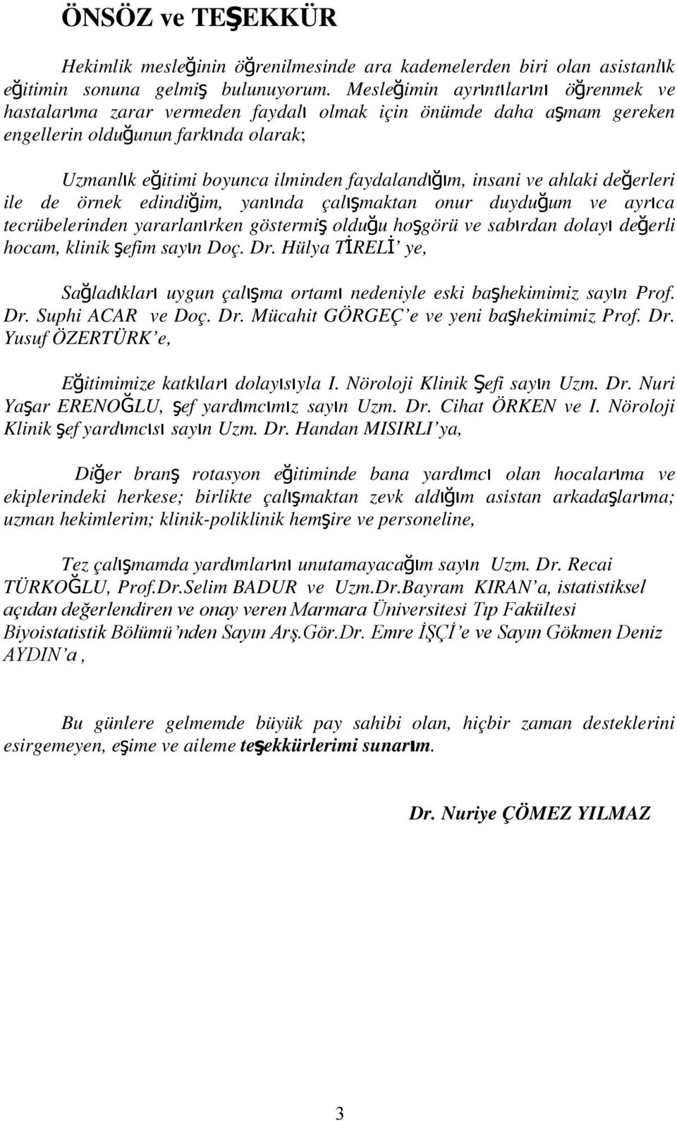 faydalandığım, insani ve ahlaki değ erleri ile de örnek edindiğim, yanında çalışmaktan onur duyduğum ve ayrı ca tecrübelerinden yararlanırken göstermi ş olduğu hoşgörü ve sabırdan dolay ı değ erli