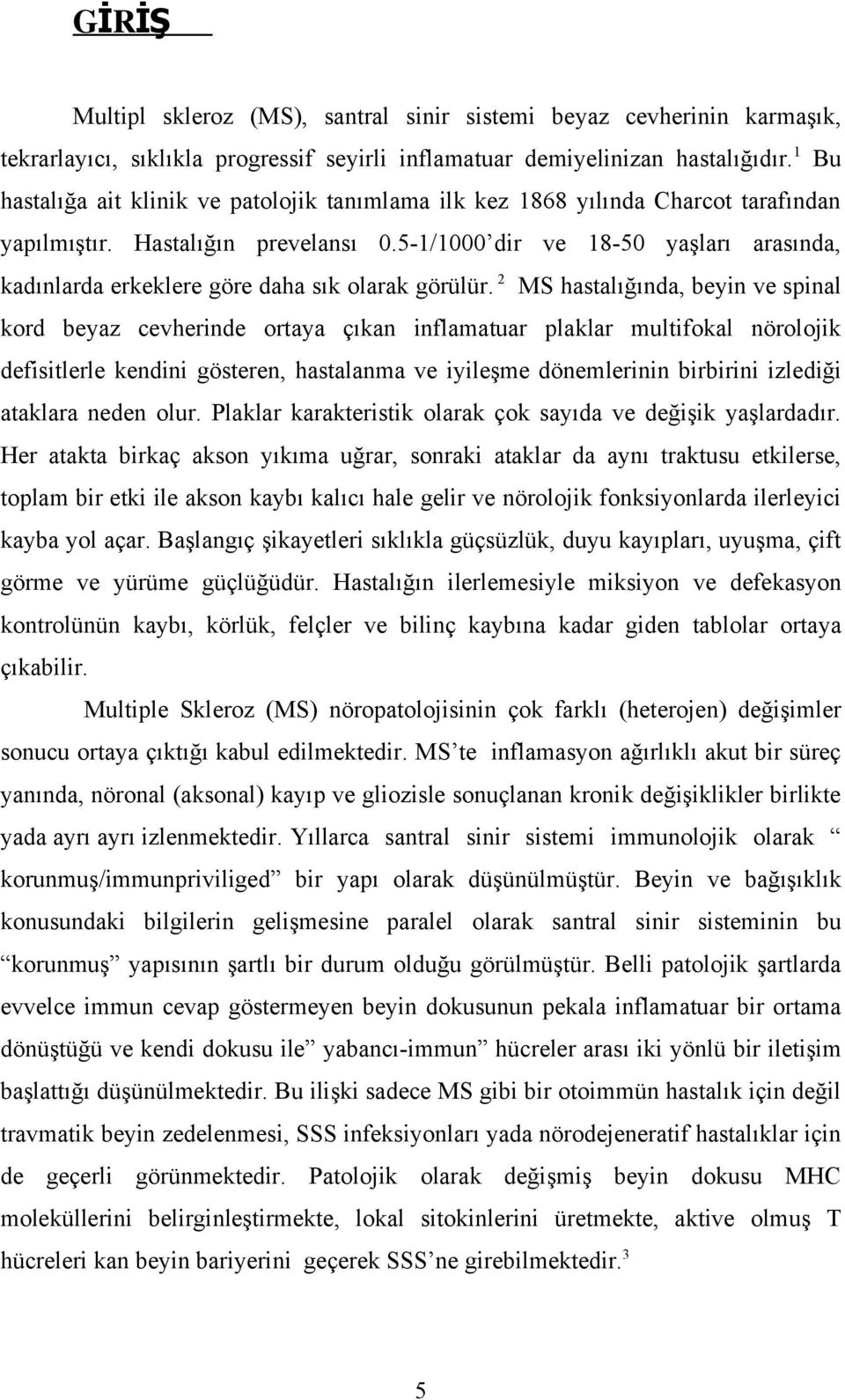 5-1/1000 dir ve 18-50 yaşları arasında, kadınlarda erkeklere göre daha sık olarak görülür.