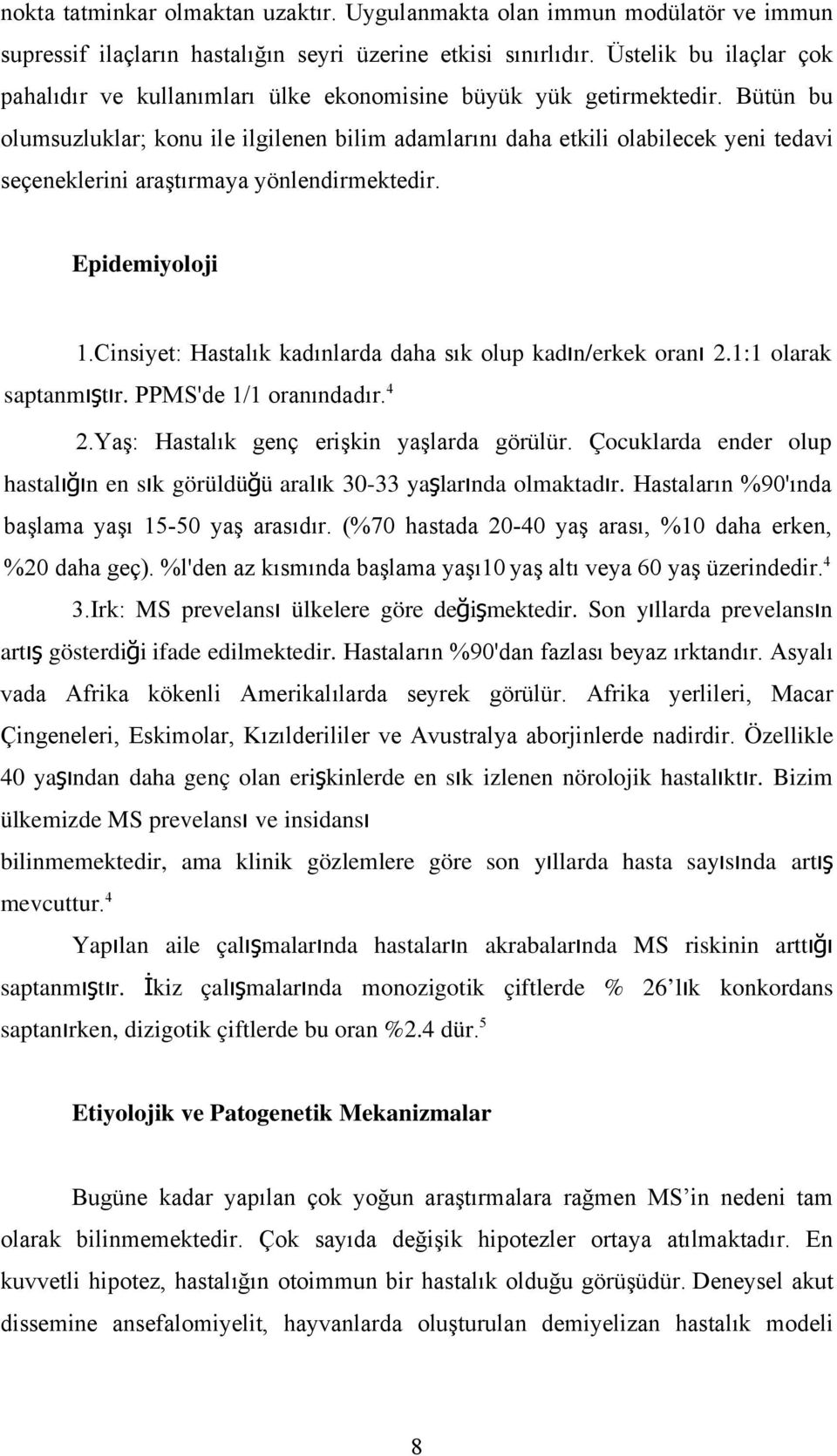 Bütün bu olumsuzluklar; konu ile ilgilenen bilim adamlarını daha etkili olabilecek yeni tedavi seçeneklerini araştırmaya yönlendirmektedir. Epidemiyoloji 1.