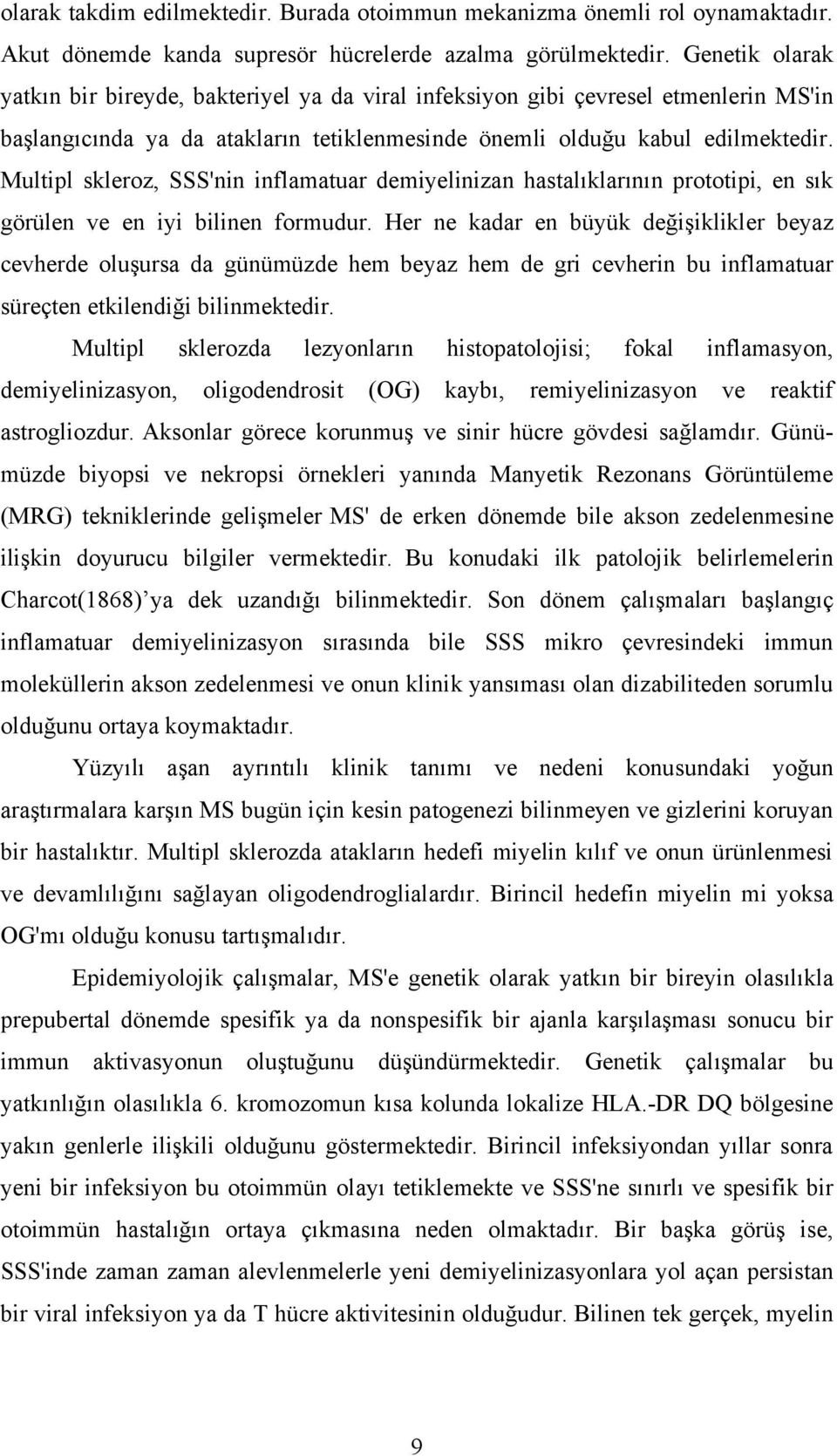 Multipl skleroz, SSS'nin inflamatuar demiyelinizan hastalıklarının prototipi, en sık görülen ve en iyi bilinen formudur.