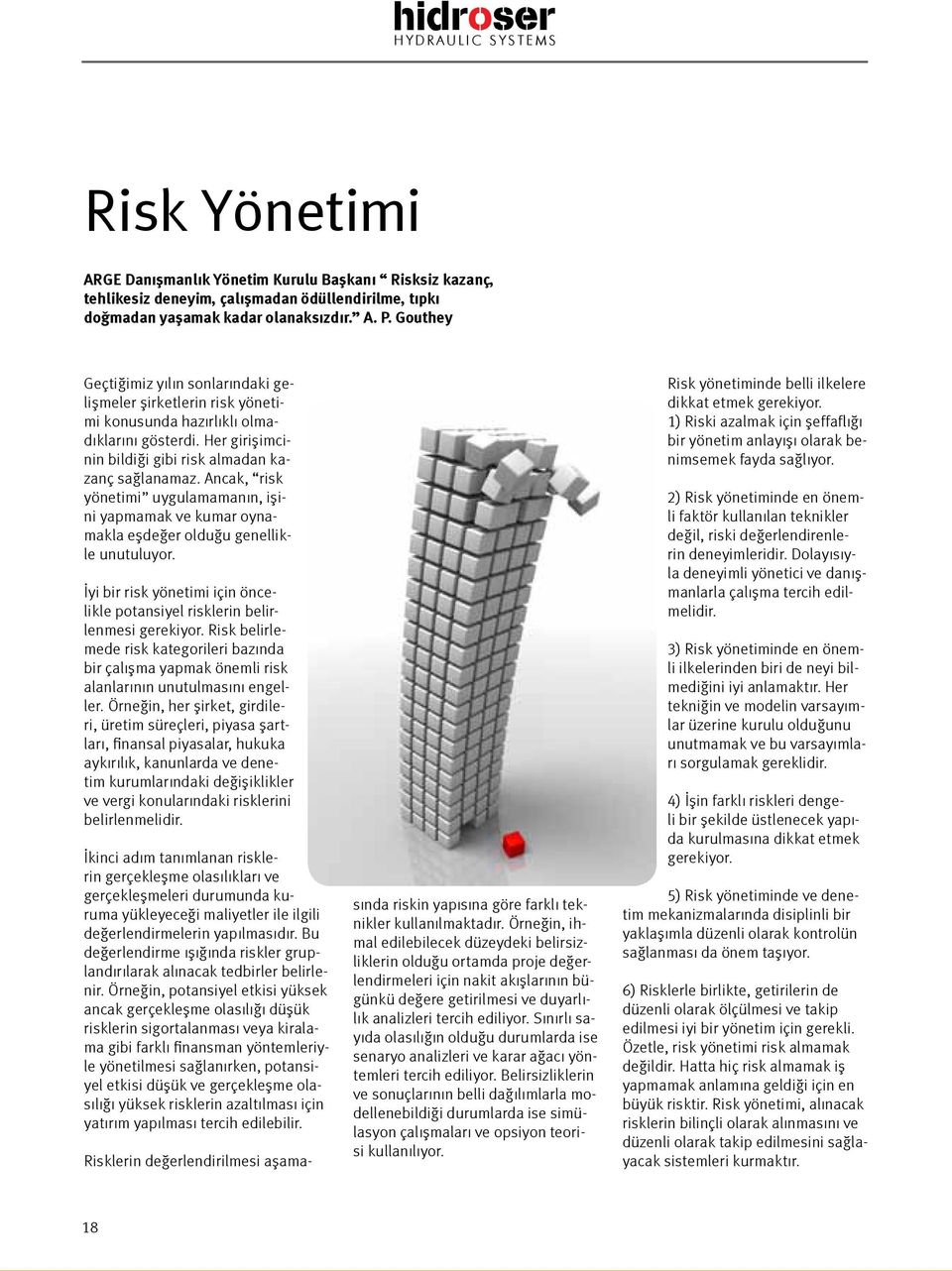 Ancak, risk yönetimi uygulamamanın, işini yapmamak ve kumar oynamakla eşdeğer olduğu genellikle unutuluyor. İyi bir risk yönetimi için öncelikle potansiyel risklerin belirlenmesi gerekiyor.