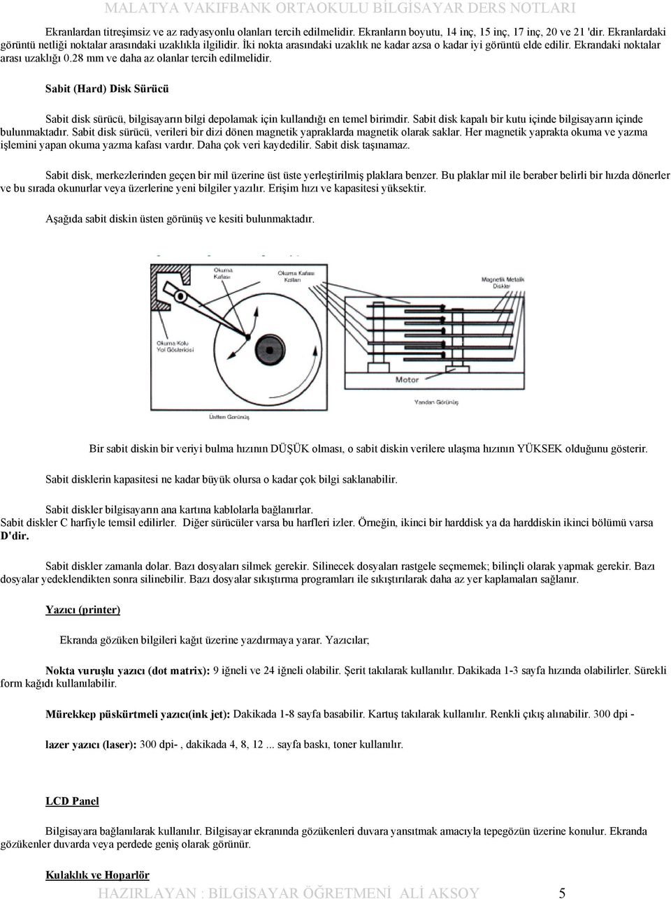 Sabit (Hard) Disk Sürücü Sabit disk sürücü, bilgisayarın bilgi depolamak için kullandığı en temel birimdir. Sabit disk kapalı bir kutu içinde bilgisayarın içinde bulunmaktadır.