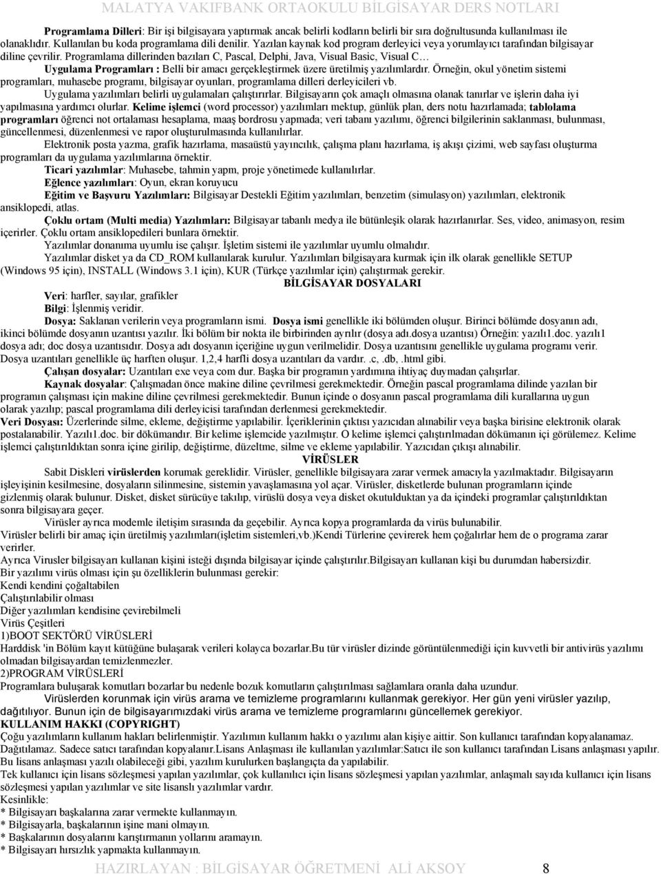 Programlama dillerinden bazıları C, Pascal, Delphi, Java, Visual Basic, Visual C Uygulama Programları : Belli bir amacı gerçekleştirmek üzere üretilmiş yazılımlardır.