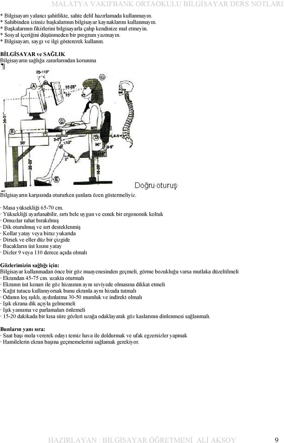 BİLGİSAYAR ve SAĞLIK Bilgisayarın sağlığa zararlarından korunma Bilgisayarın karşısında otururken şunlara özen göstermeliyiz. Masa yüksekliği 65-70 cm.