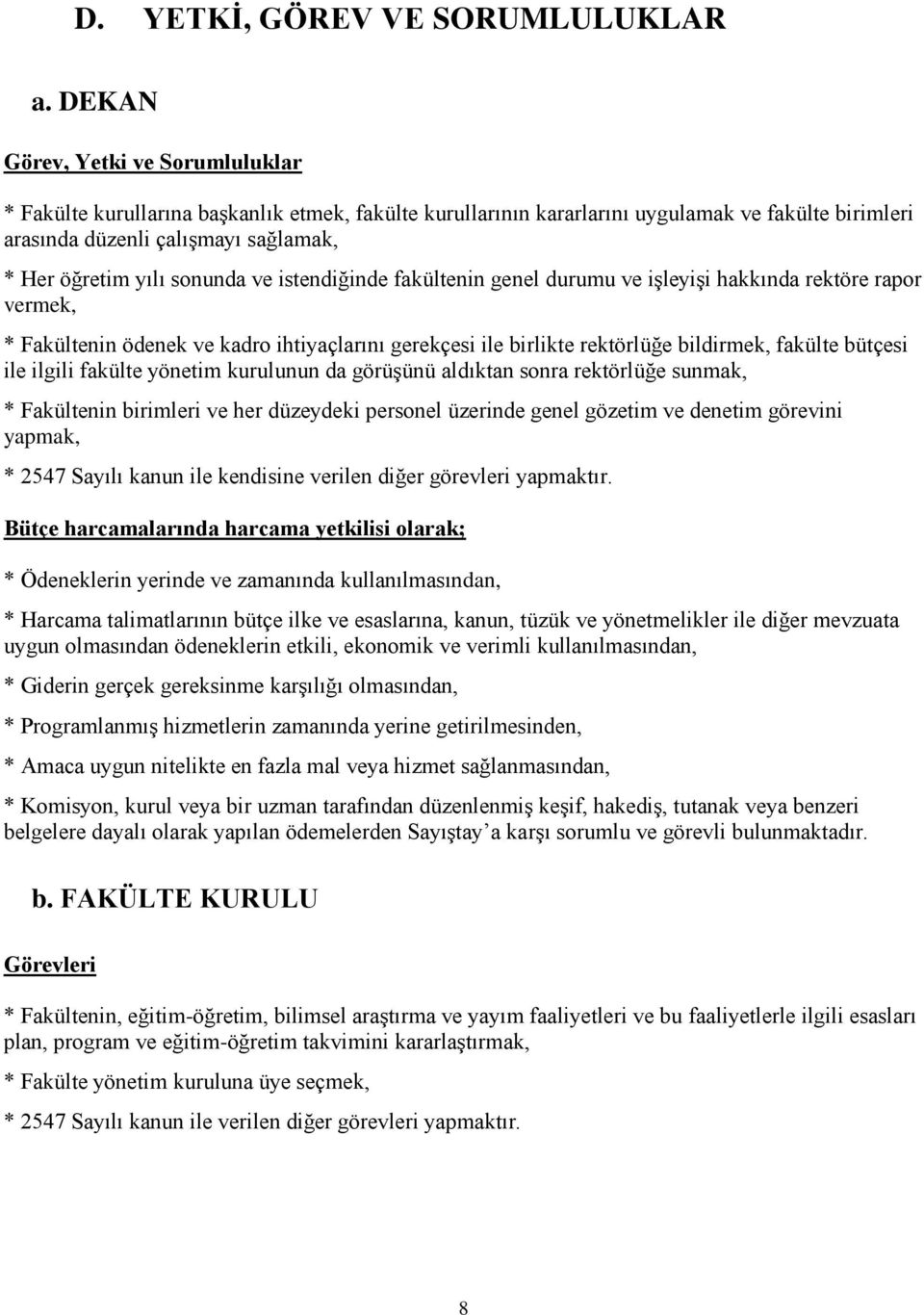 sonunda ve istendiğinde fakültenin genel durumu ve işleyişi hakkında rektöre rapor vermek, * Fakültenin ödenek ve kadro ihtiyaçlarını gerekçesi ile birlikte rektörlüğe bildirmek, fakülte bütçesi ile