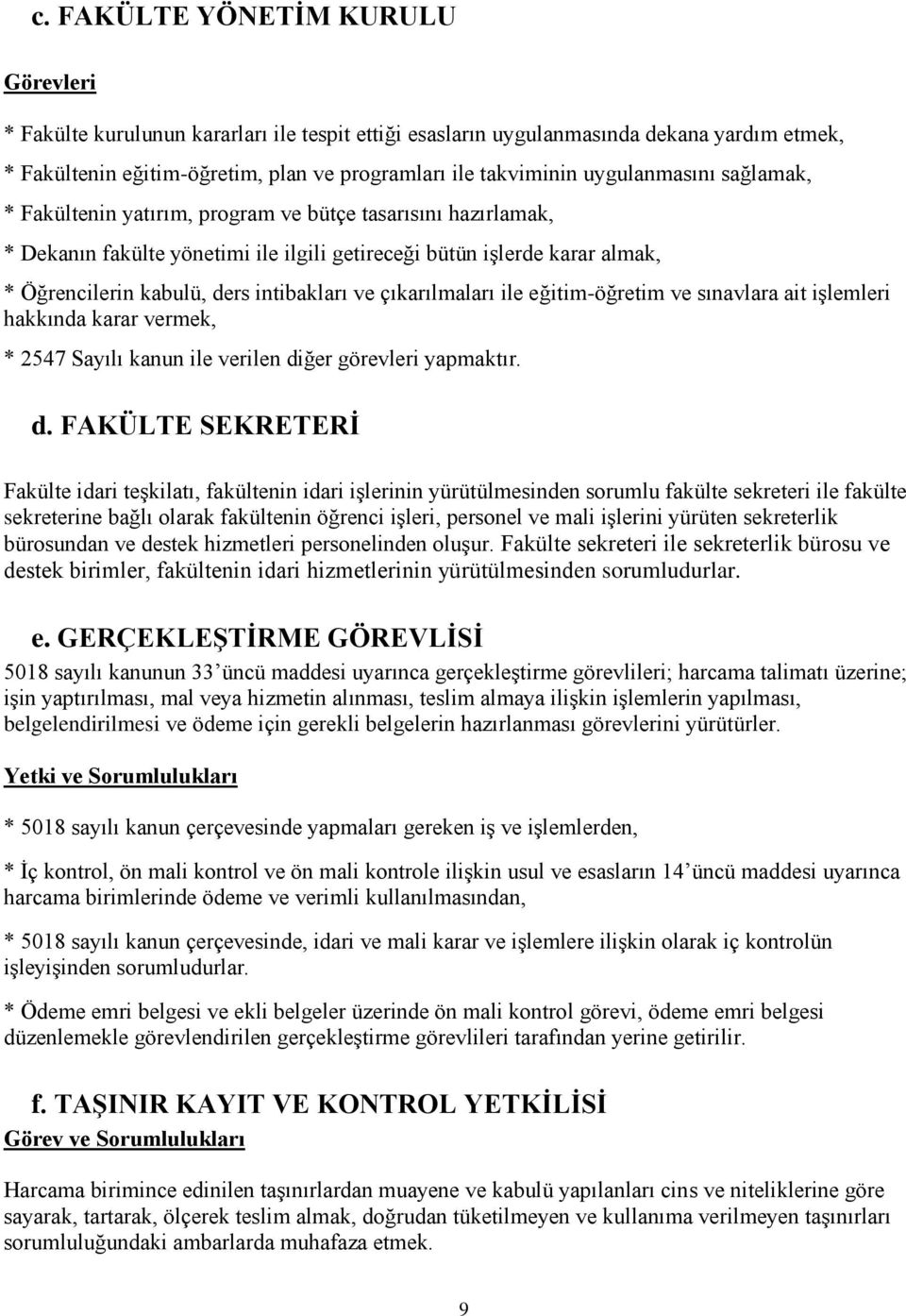 intibakları ve çıkarılmaları ile eğitim-öğretim ve sınavlara ait işlemleri hakkında karar vermek, * 2547 Sayılı kanun ile verilen di