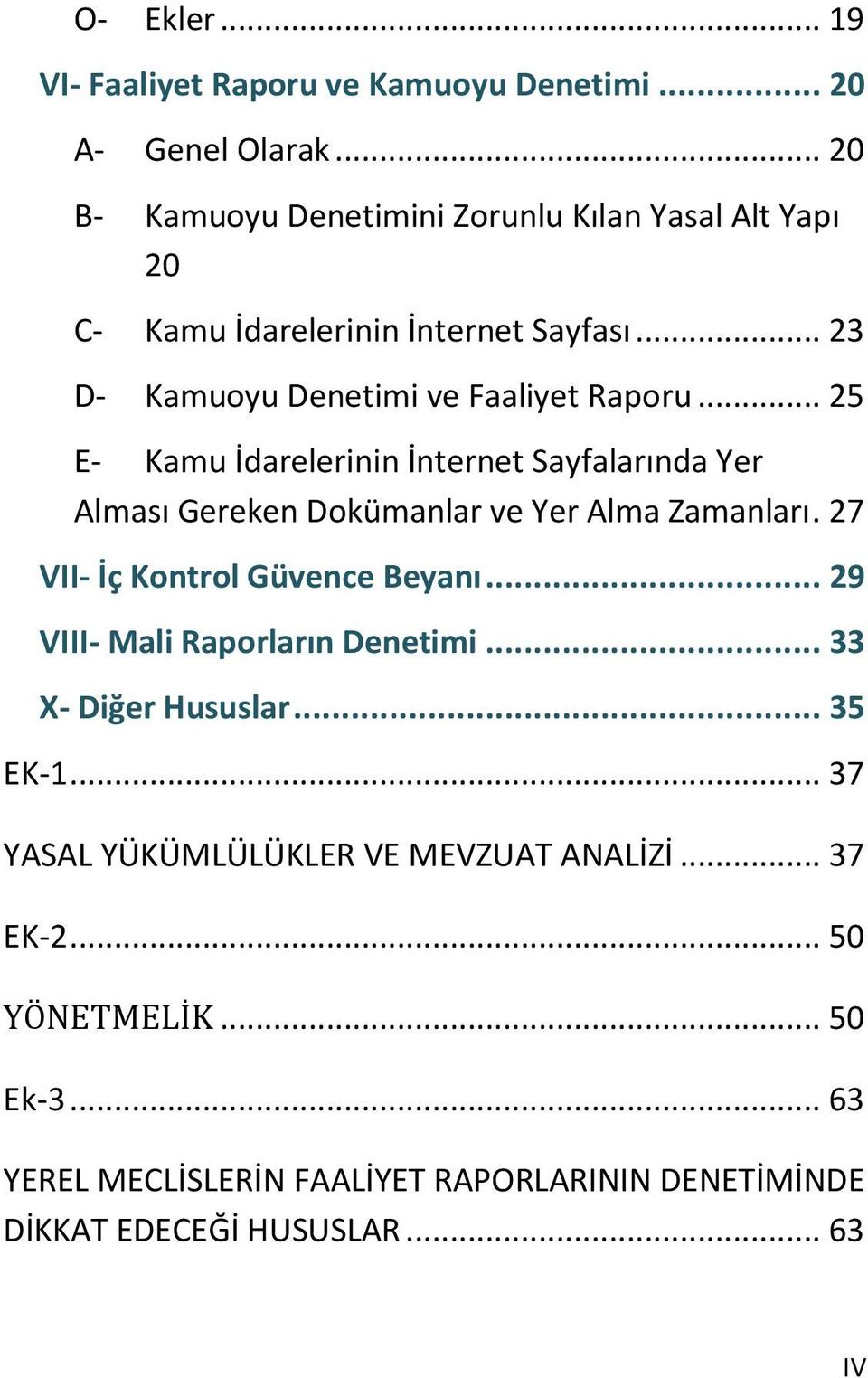 .. 25 E- Kamu İdarelerinin İnternet Sayfalarında Yer Alması Gereken Dokümanlar ve Yer Alma Zamanları. 27 VII- İç Kontrol Güvence Beyanı.